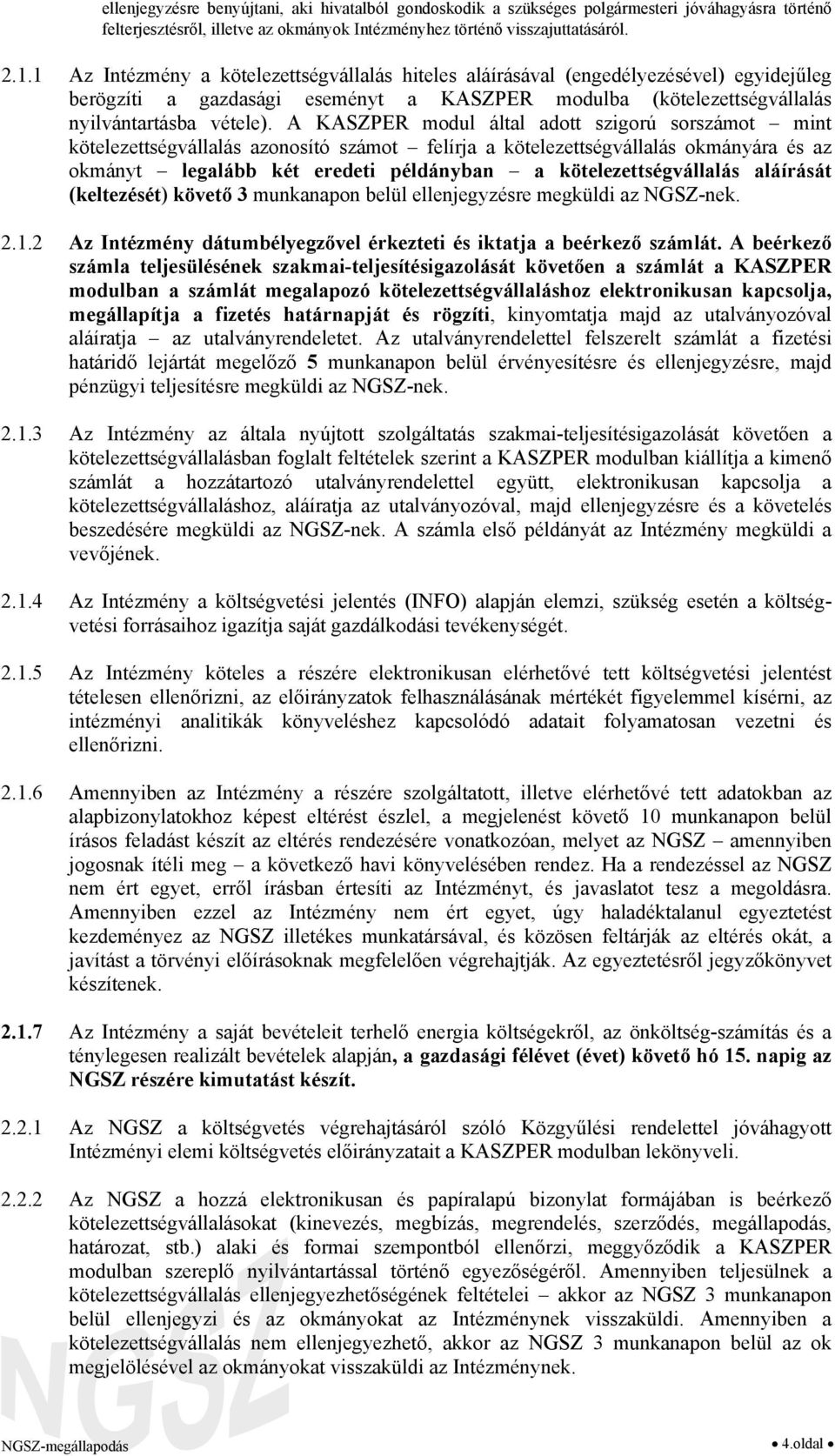 A KASZPER modul által adott szigorú sorszámot mint kötelezettségvállalás azonosító számot felírja a kötelezettségvállalás okmányára és az okmányt legalább két eredeti példányban a