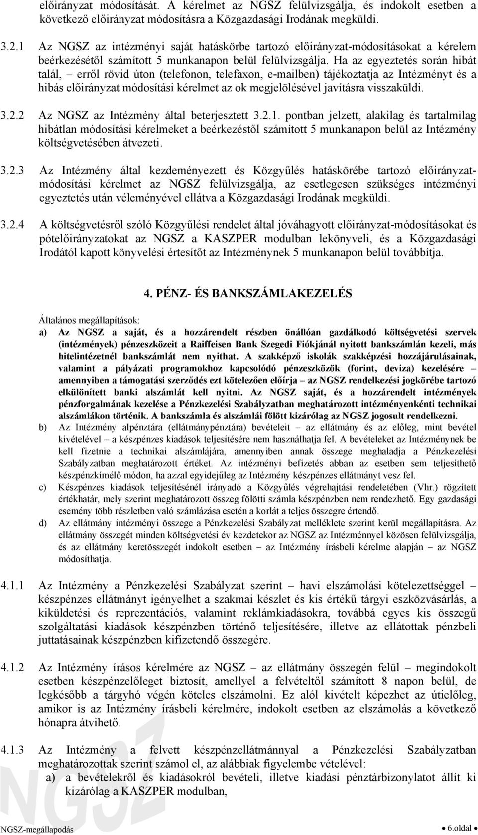 Ha az egyeztetés során hibát talál, erről rövid úton (telefonon, telefaxon, e-mailben) tájékoztatja az Intézményt és a hibás előirányzat módosítási kérelmet az ok megjelölésével javításra visszaküldi.