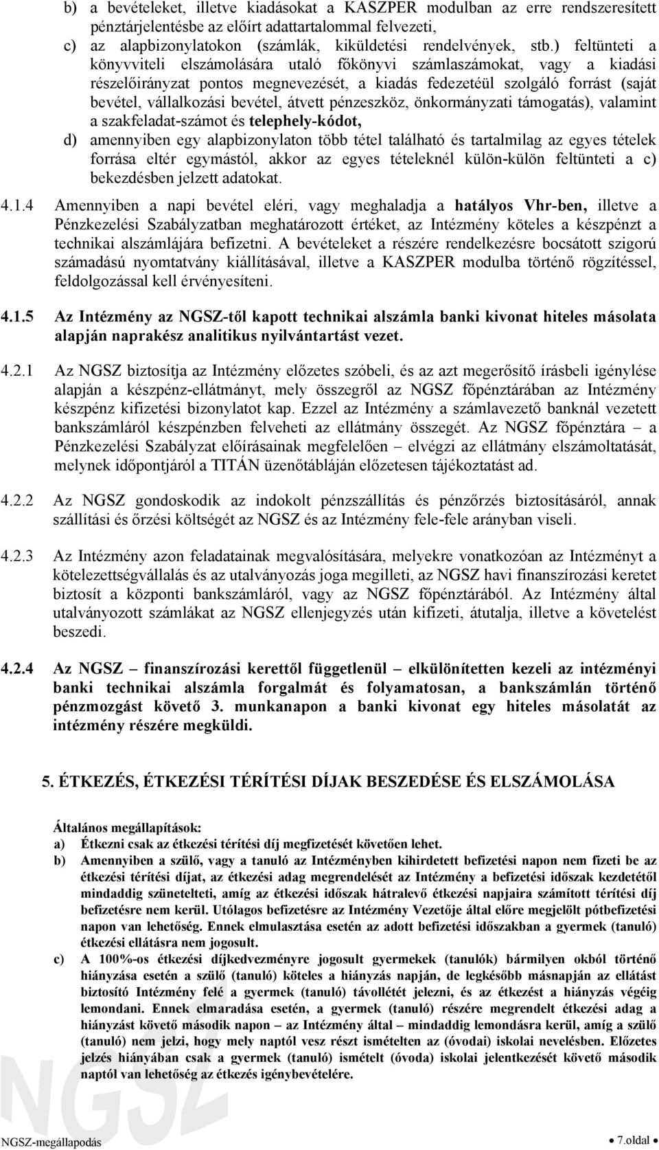 átvett pénzeszköz, önkormányzati támogatás), valamint a szakfeladat-számot és telephely-kódot, d) amennyiben egy alapbizonylaton több tétel található és tartalmilag az egyes tételek forrása eltér