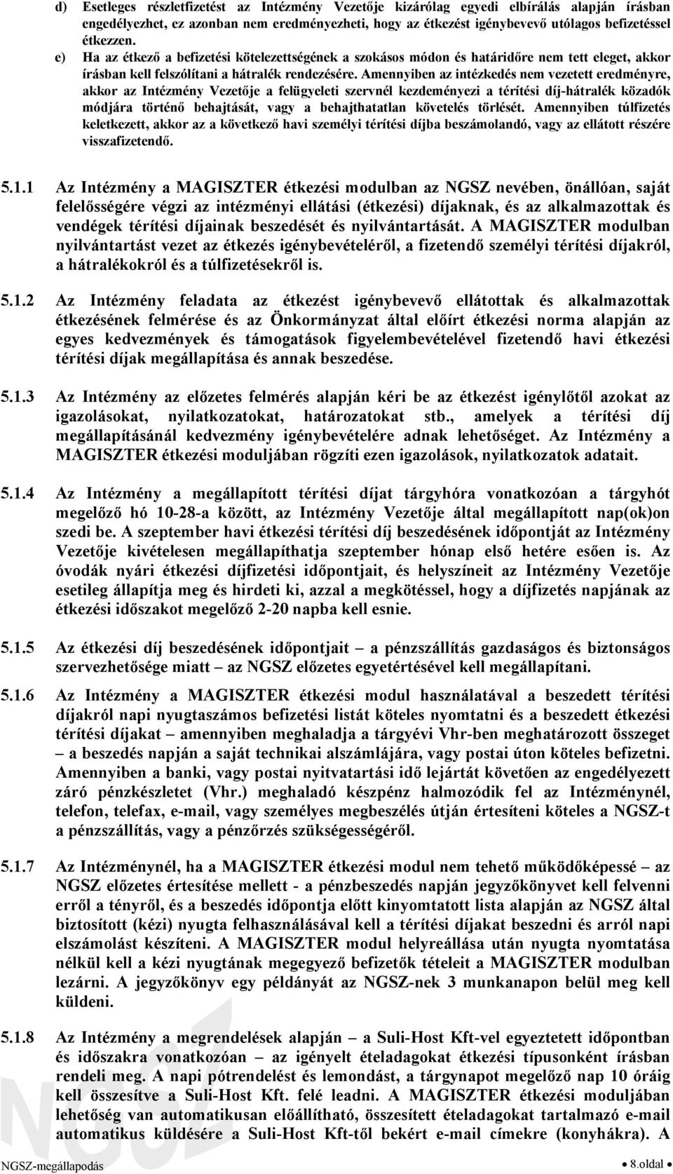 Amennyiben az intézkedés nem vezetett eredményre, akkor az Intézmény Vezetője a felügyeleti szervnél kezdeményezi a térítési díj-hátralék közadók módjára történő behajtását, vagy a behajthatatlan