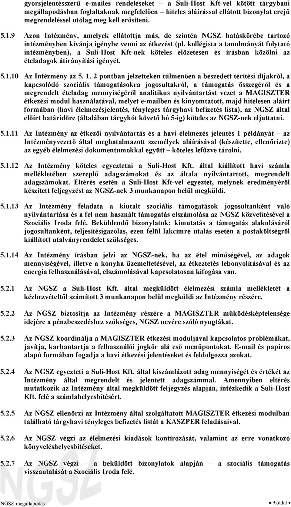 kollégista a tanulmányát folytató intézményben), a Suli-Host Kft-nek köteles előzetesen és írásban közölni az ételadagok átirányítási igényét. 5.1.10 Az Intézmény az 5. 1.