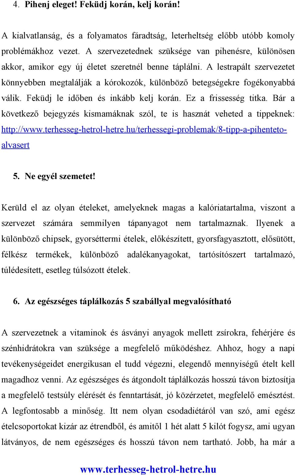 A lestrapált szervezetet könnyebben megtalálják a kórokozók, különböző betegségekre fogékonyabbá válik. Feküdj le időben és inkább kelj korán. Ez a frissesség titka.