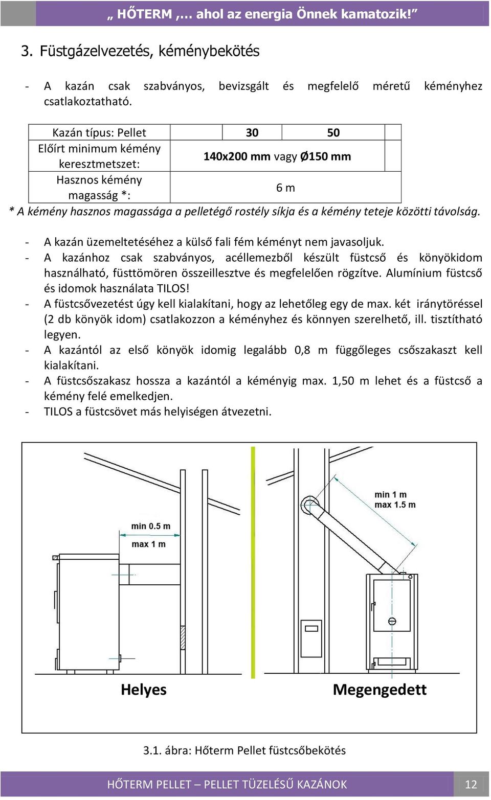 közötti távolság. - A kazán üzemeltetéséhez a külső fali fém kéményt nem javasoljuk.