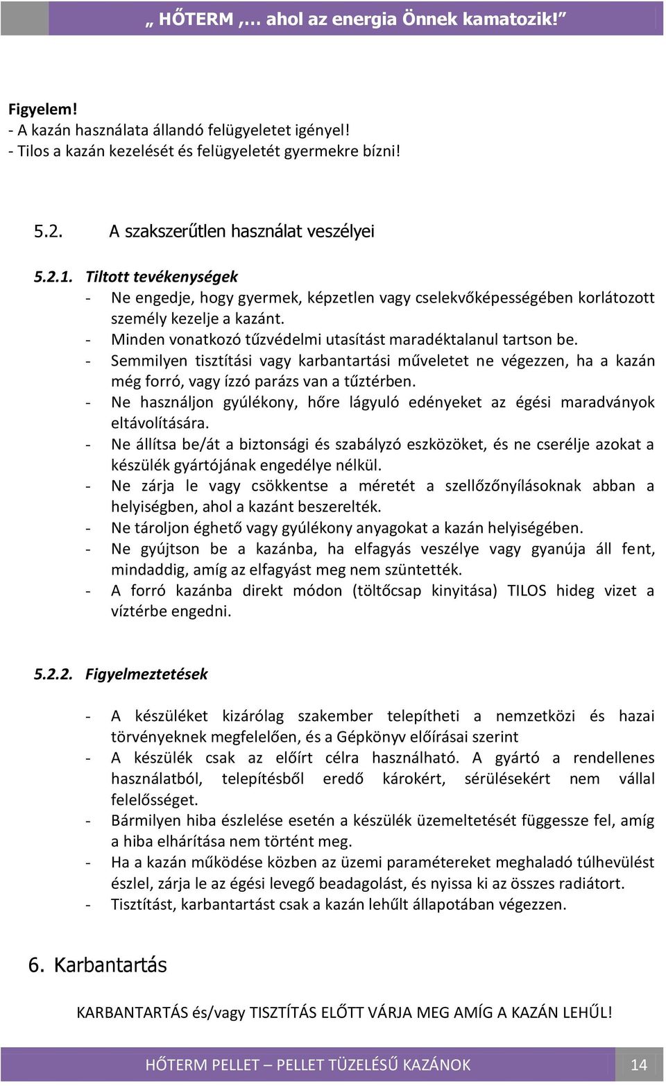 - Semmilyen tisztítási vagy karbantartási műveletet ne végezzen, ha a kazán még forró, vagy ízzó parázs van a tűztérben.