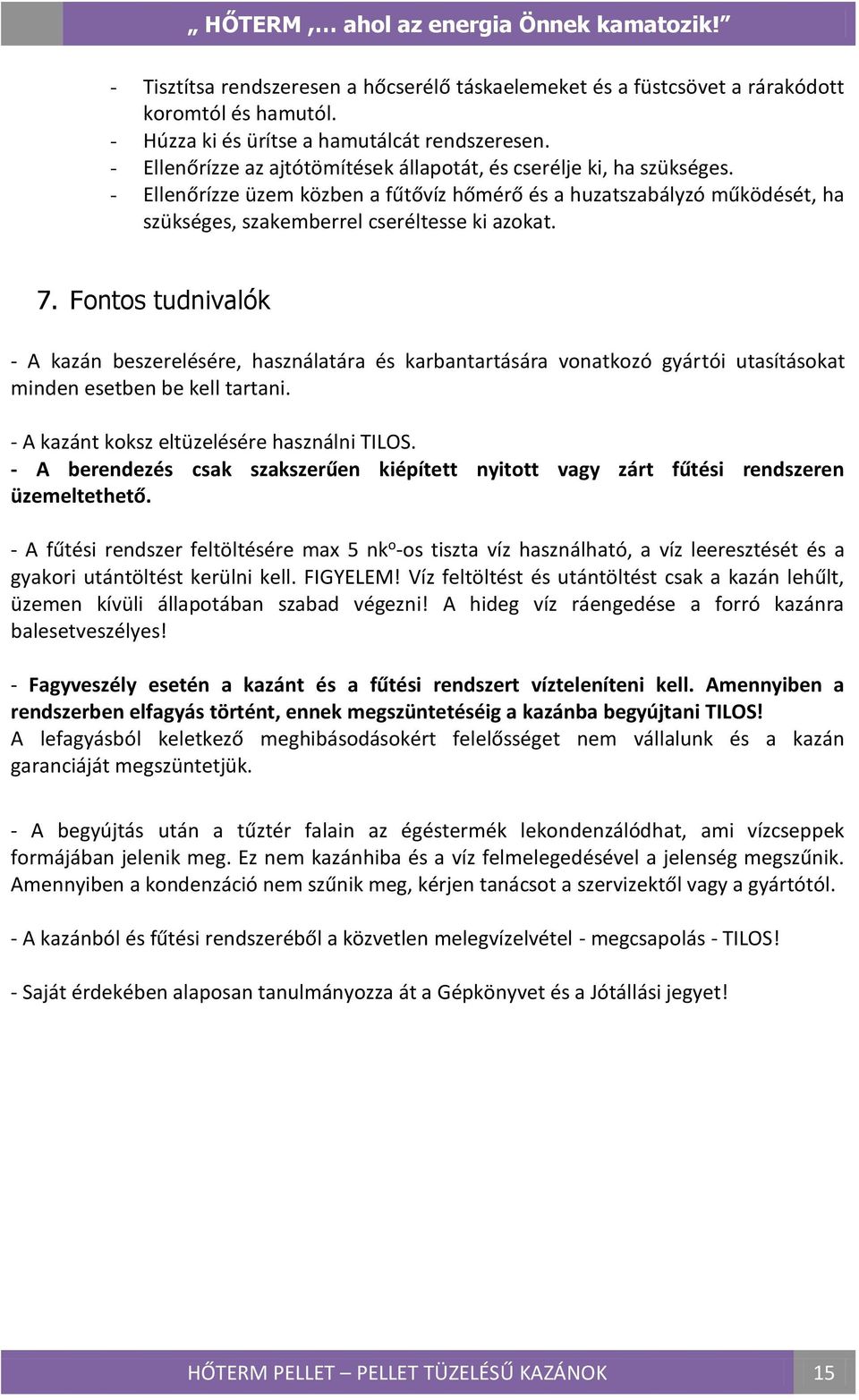 Fontos tudnivalók - A kazán beszerelésére, használatára és karbantartására vonatkozó gyártói utasításokat minden esetben be kell tartani. - A kazánt koksz eltüzelésére használni TILOS.