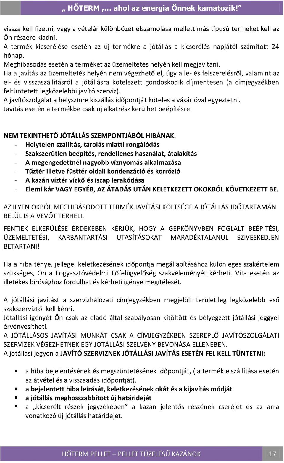 Ha a javítás az üzemeltetés helyén nem végezhető el, úgy a le- és felszerelésről, valamint az el- és visszaszállításról a jótállásra kötelezett gondoskodik díjmentesen (a címjegyzékben feltüntetett