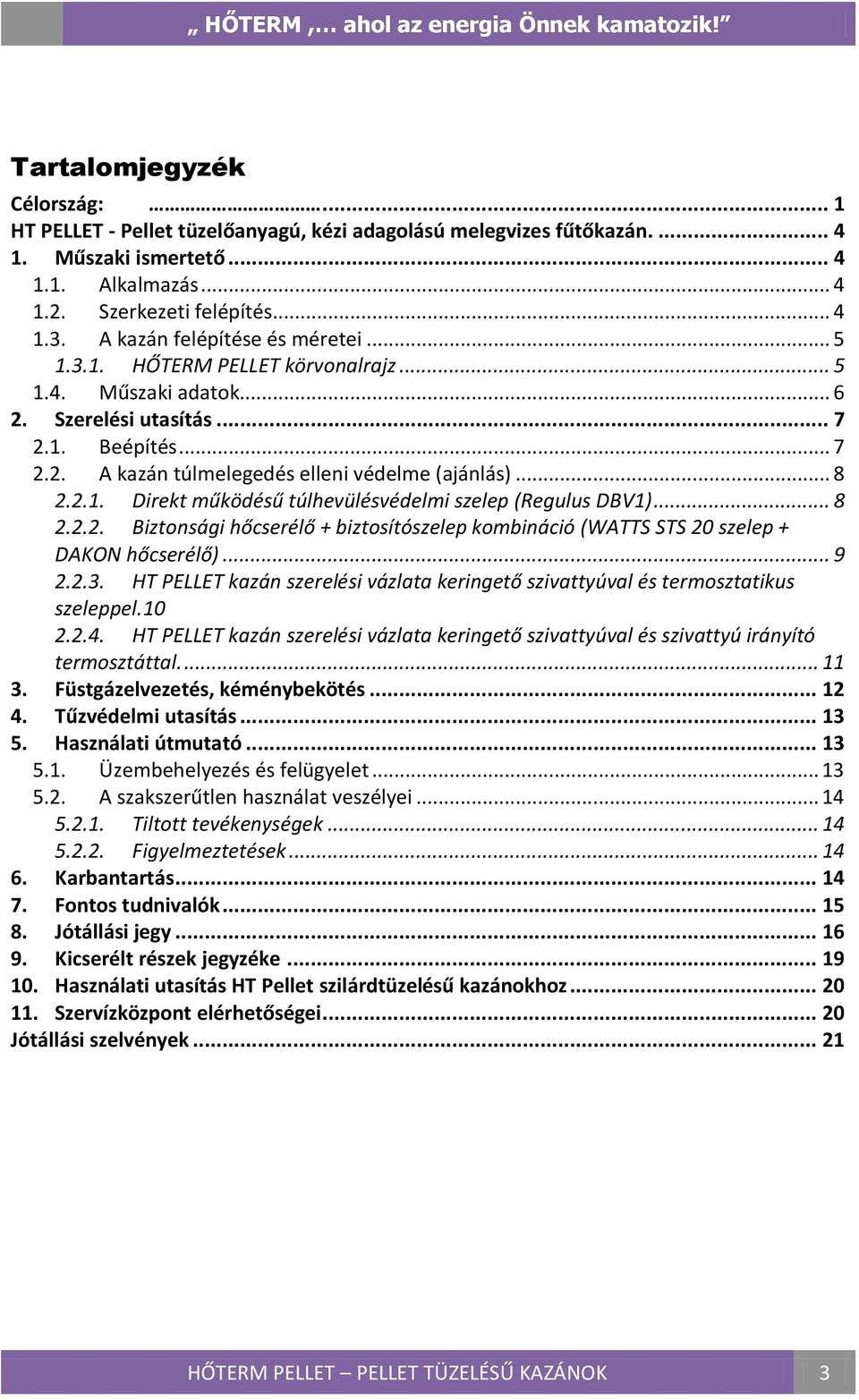 .. 8 2.2.1. Direkt működésű túlhevülésvédelmi szelep (Regulus DBV1)... 8 2.2.2. Biztonsági hőcserélő + biztosítószelep kombináció (WATTS STS 20 szelep + DAKON hőcserélő)... 9 2.2.3.