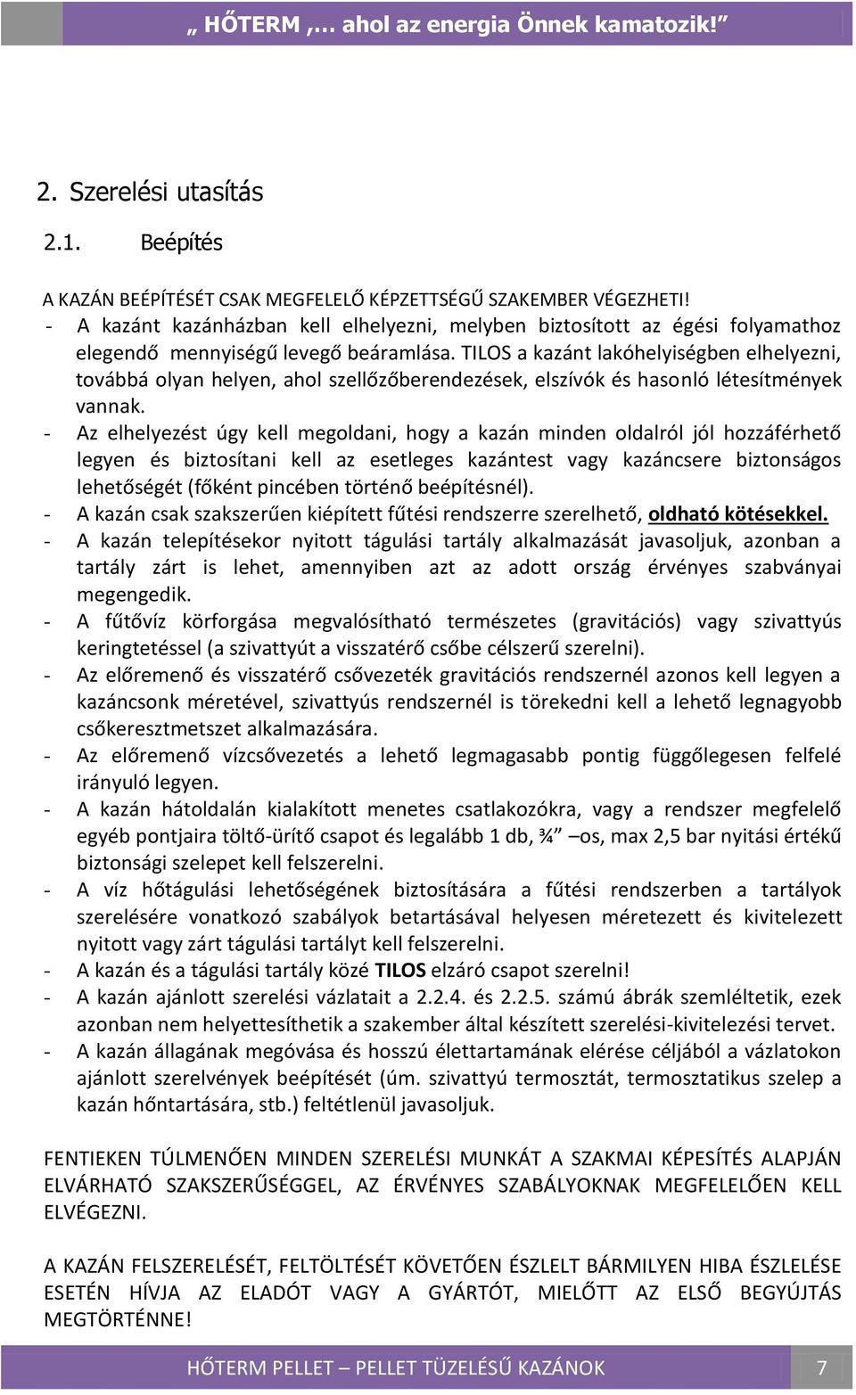 TILOS a kazánt lakóhelyiségben elhelyezni, továbbá olyan helyen, ahol szellőzőberendezések, elszívók és hasonló létesítmények vannak.