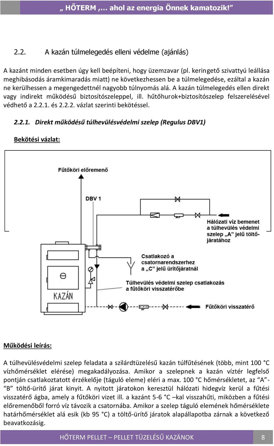 A kazán túlmelegedés ellen direkt vagy indirekt működésű biztosítószeleppel, ill. hűtőhurok+biztosítószelep felszerelésével védhető a 2.2.1.