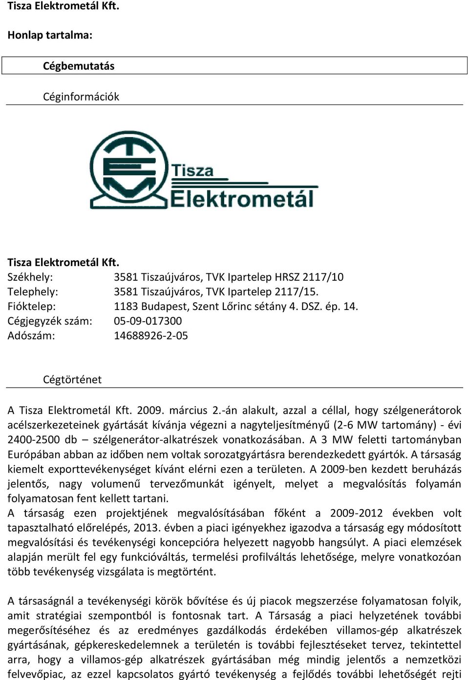 Cégjegyzék szám: 05-09-017300 Adószám: 14688926-2-05 Cégtörténet A Tisza Elektrometál Kft. 2009. március 2.