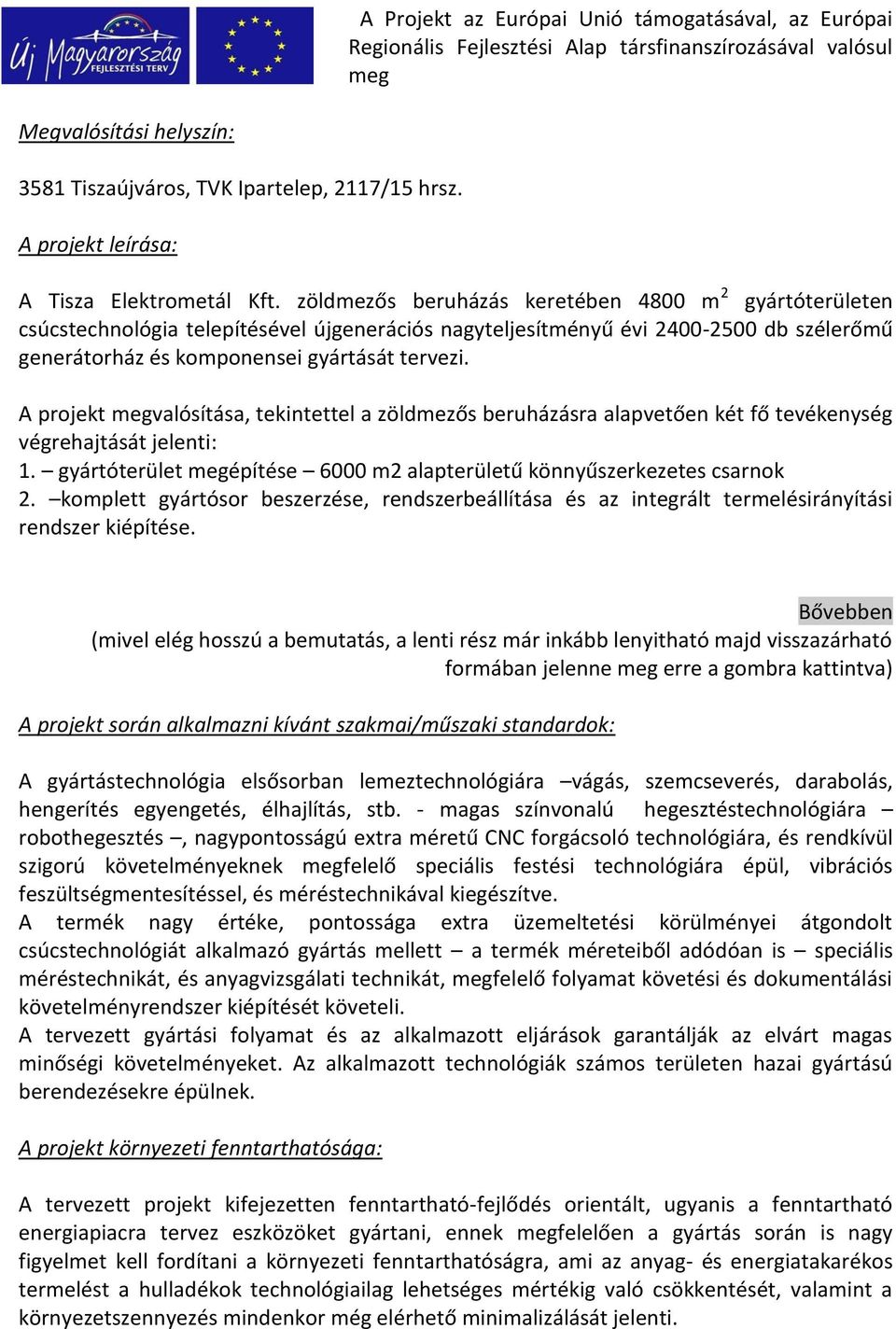 zöldmezős beruházás keretében 4800 m 2 gyártóterületen csúcstechnológia telepítésével újgenerációs nagyteljesítményű évi 2400-2500 db szélerőmű generátorház és komponensei gyártását tervezi.