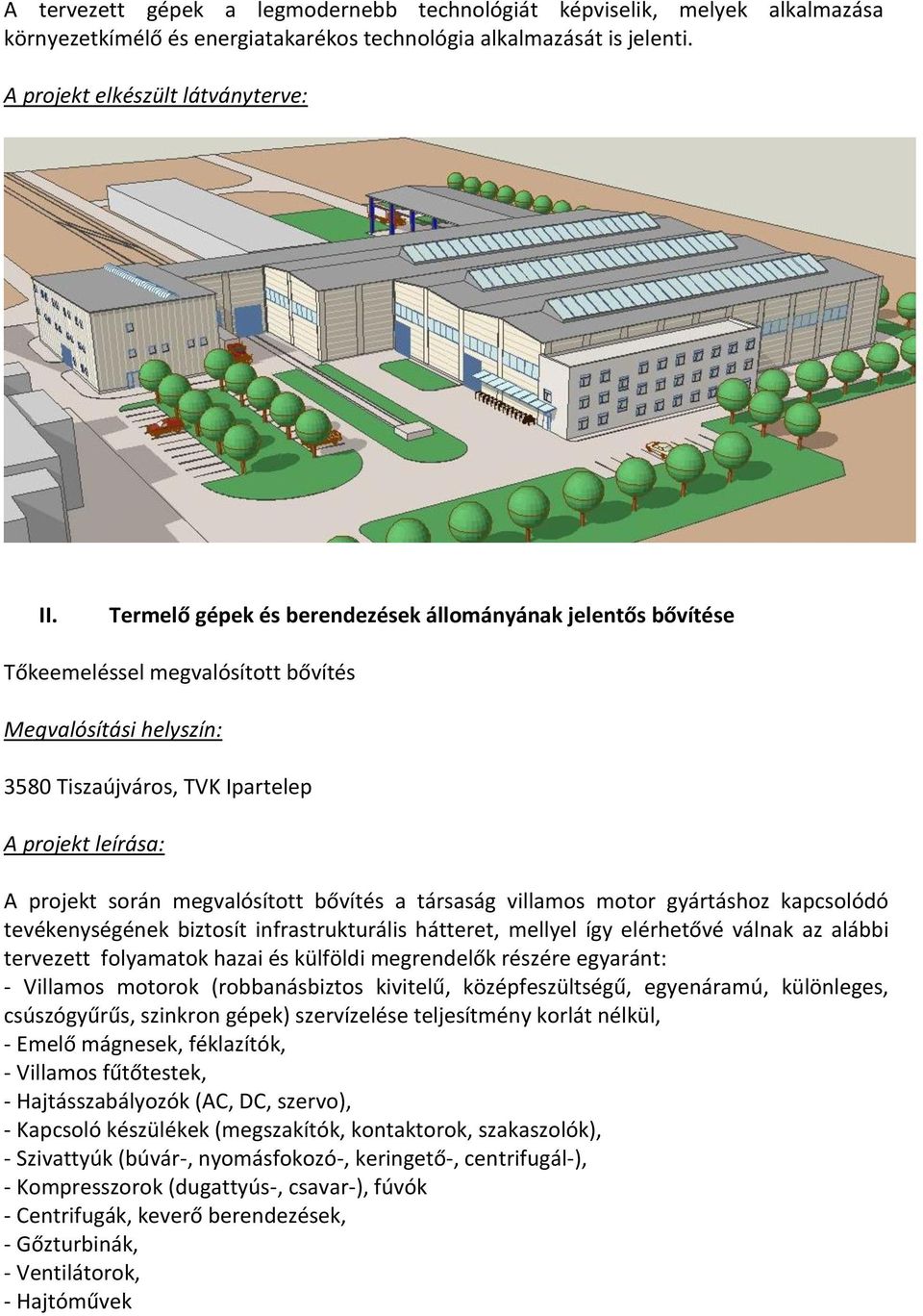 megvalósított bővítés a társaság villamos motor gyártáshoz kapcsolódó tevékenységének biztosít infrastrukturális hátteret, mellyel így elérhetővé válnak az alábbi tervezett folyamatok hazai és