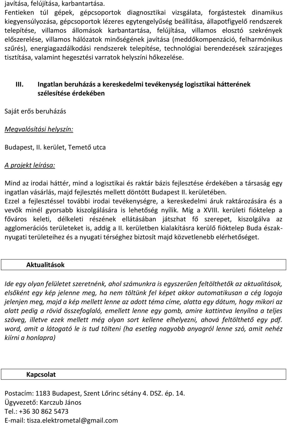 állomások karbantartása, felújítása, villamos elosztó szekrények előszerelése, villamos hálózatok minőségének javítása (meddőkompenzáció, felharmónikus szűrés), energiagazdálkodási rendszerek