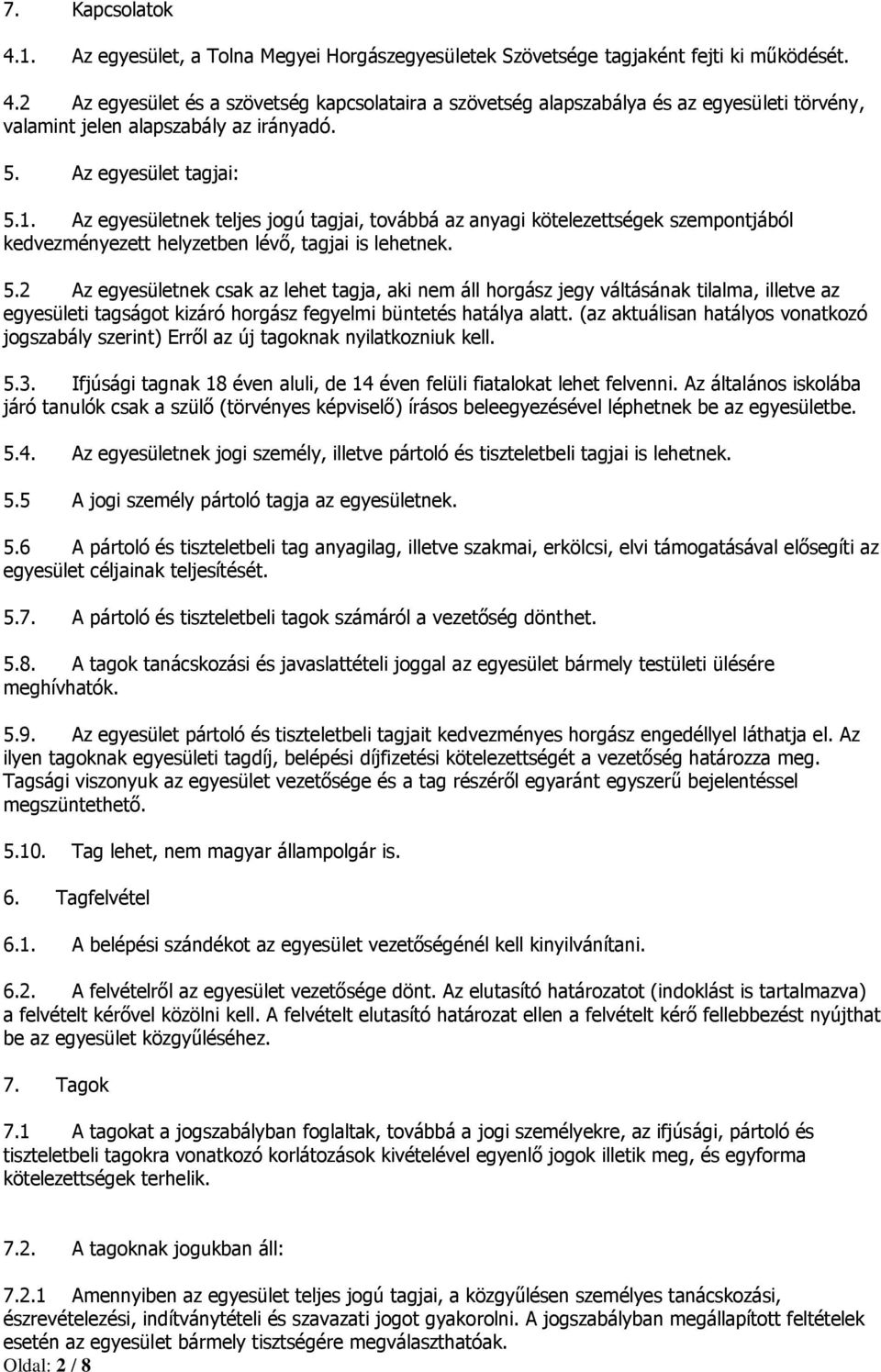 (az aktuálisan hatályos vonatkozó jogszabály szerint) Erről az új tagoknak nyilatkozniuk kell. 5.3. Ifjúsági tagnak 18 éven aluli, de 14 éven felüli fiatalokat lehet felvenni.