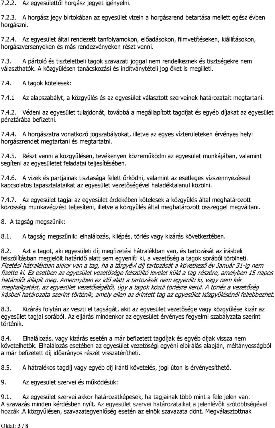 A pártoló és tiszteletbeli tagok szavazati joggal nem rendelkeznek és tisztségekre nem választhatók. A közgyűlésen tanácskozási és indítványtételi jog őket is megilleti. 7.4.