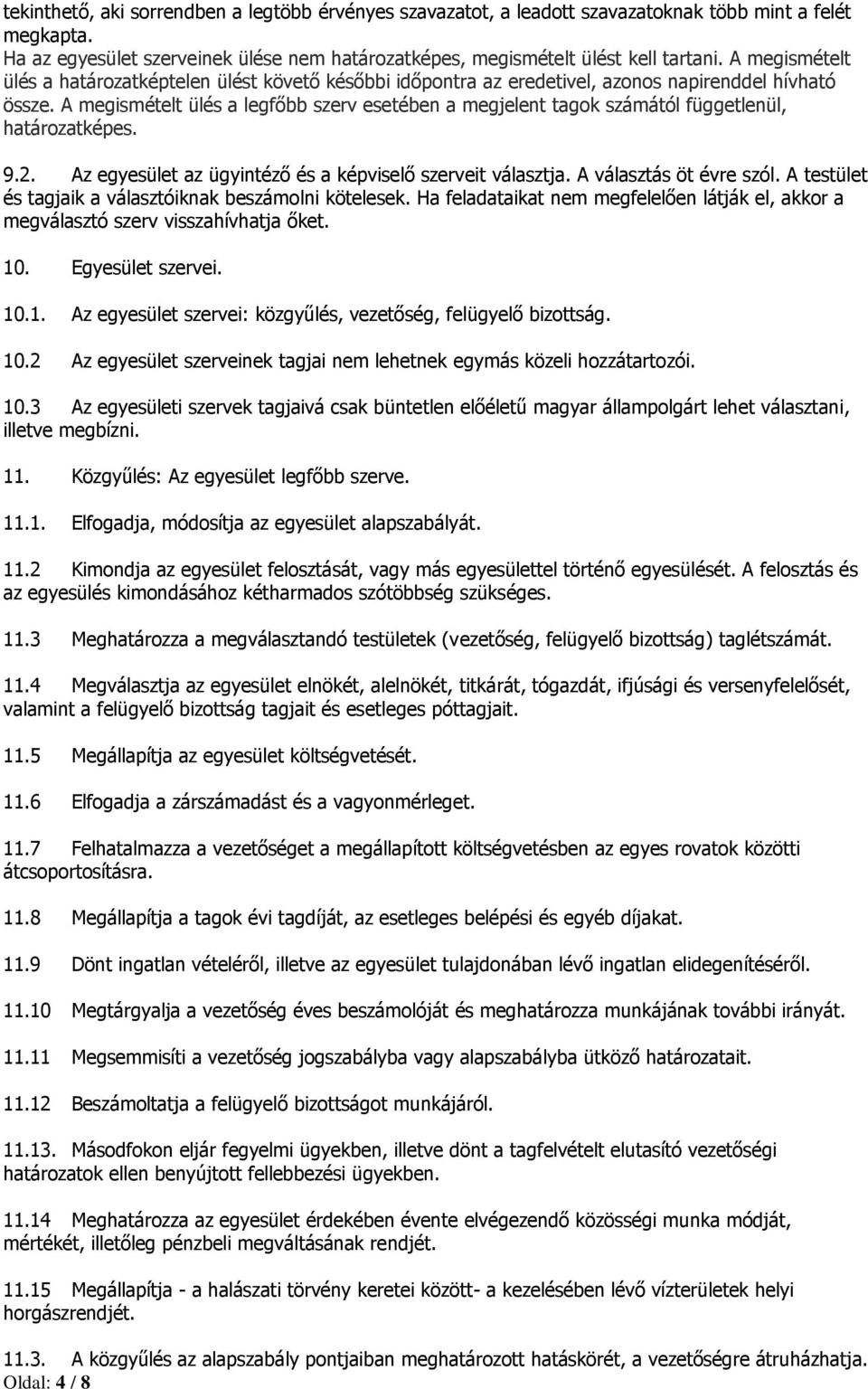 A megismételt ülés a legfőbb szerv esetében a megjelent tagok számától függetlenül, határozatképes. 9.2. Az egyesület az ügyintéző és a képviselő szerveit választja. A választás öt évre szól.