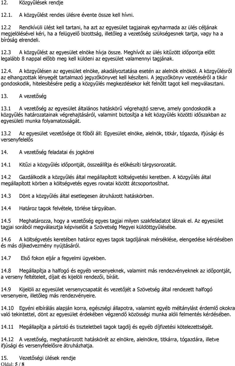 2 Rendkívüli ülést kell tartani, ha azt az egyesület tagjainak egyharmada az ülés céljának megjelölésével kéri, ha a felügyelő bizottság, illetőleg a vezetőség szükségesnek tartja, vagy ha a bíróság