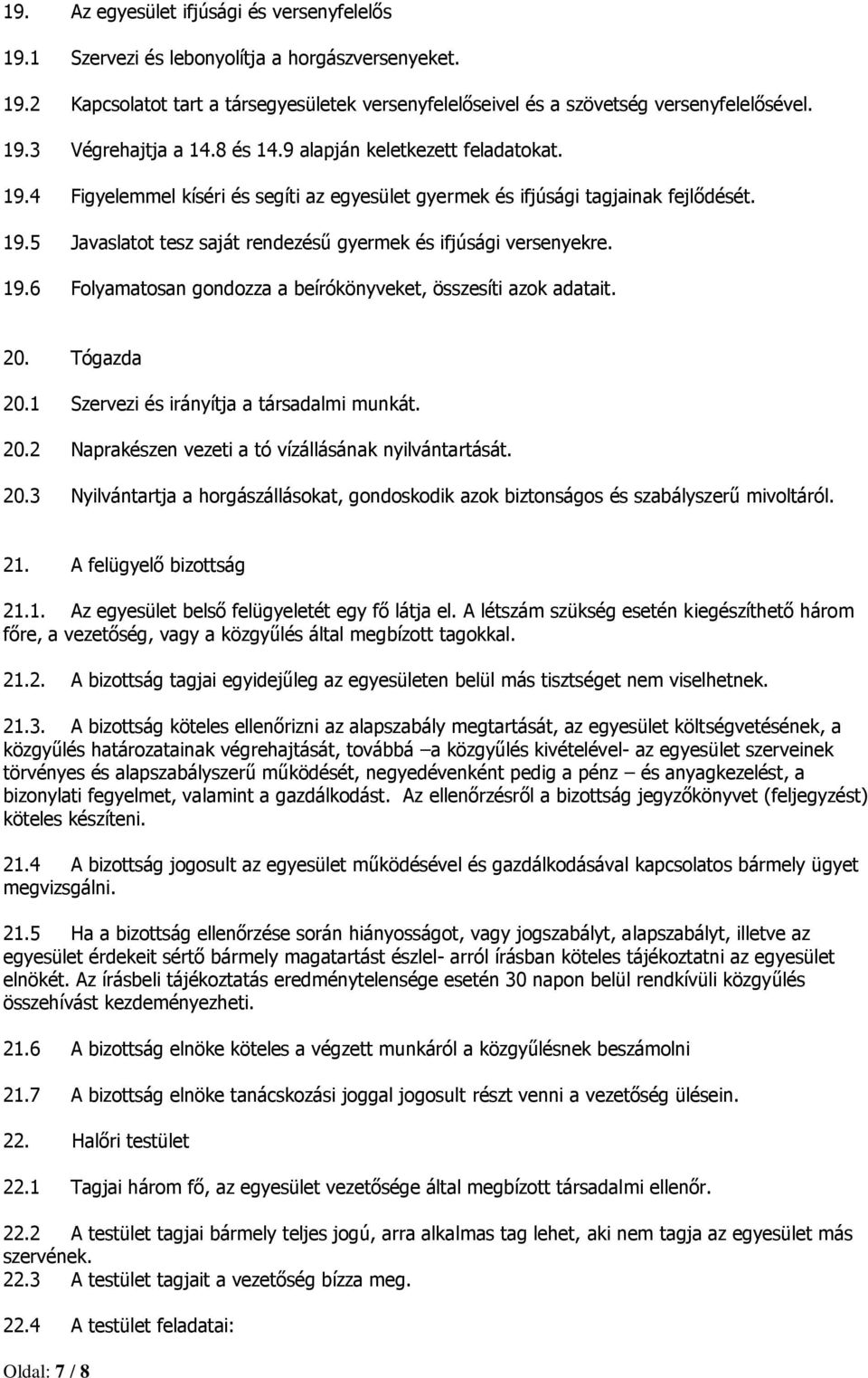 19.6 Folyamatosan gondozza a beírókönyveket, összesíti azok adatait. 20. Tógazda 20.1 Szervezi és irányítja a társadalmi munkát. 20.2 Naprakészen vezeti a tó vízállásának nyilvántartását. 20.3 Nyilvántartja a horgászállásokat, gondoskodik azok biztonságos és szabályszerű mivoltáról.