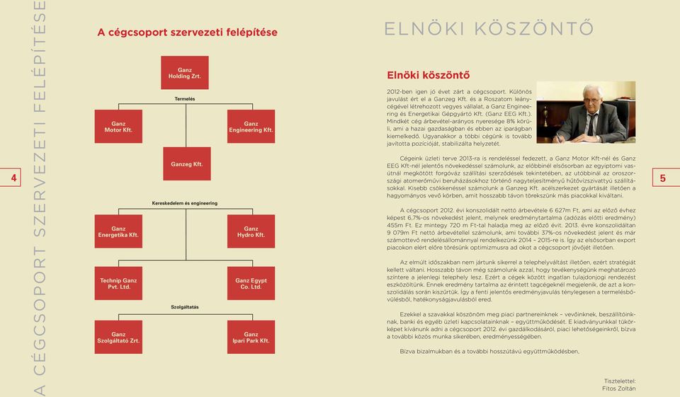 Különös javulást ért el a Ganzeg Kft. és a Roszatom leánycégével létrehozott vegyes vállalat, a Ganz Engineering és Energetikai Gépgyártó Kft. (Ganz EEG Kft.).