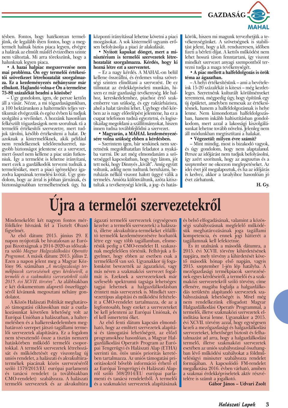 Ez a kezdeményezés néhányszor már elbukott. Hajlandó volna-e Ön a termelése 75-80 százalékát beadni a közösbe? Úgy gondolom, igen, de persze kettőn áll a vásár.