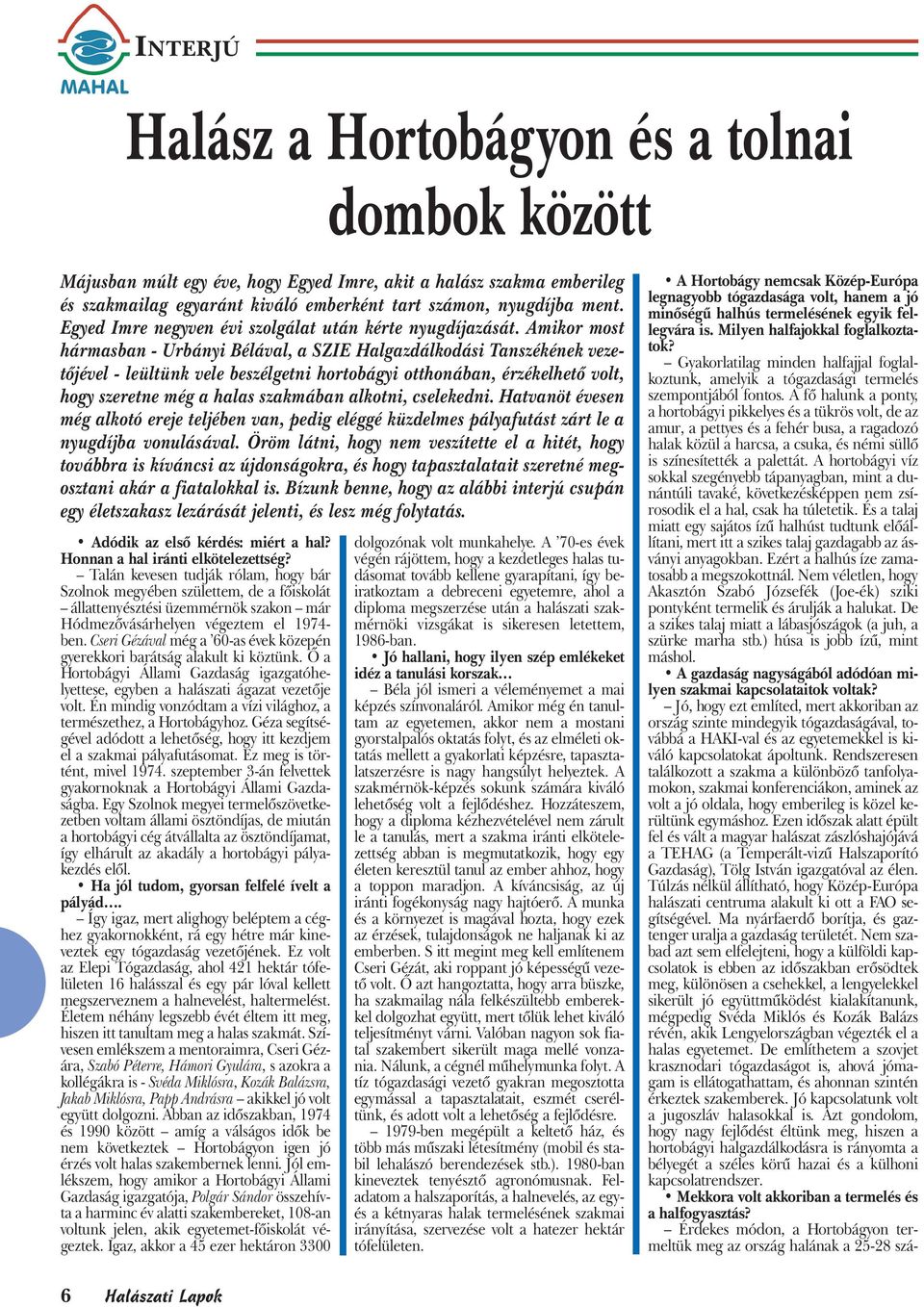 Amikor most hármasban - Urbányi Bélával, a SZIE Halgazdálkodási Tanszékének vezetőjével - leültünk vele beszélgetni hortobágyi otthonában, érzékelhető volt, hogy szeretne még a halas szakmában