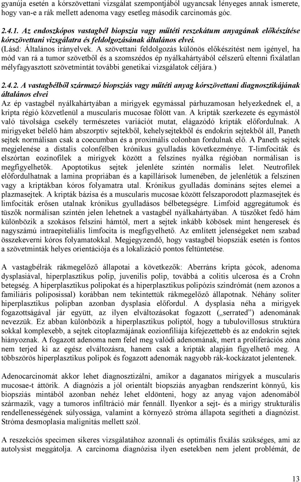 A szövettani feldolgozás különös előkészítést nem igényel, ha mód van rá a tumor szövetből és a szomszédos ép nyálkahártyából célszerű eltenni fixálatlan mélyfagyasztott szövetmintát további