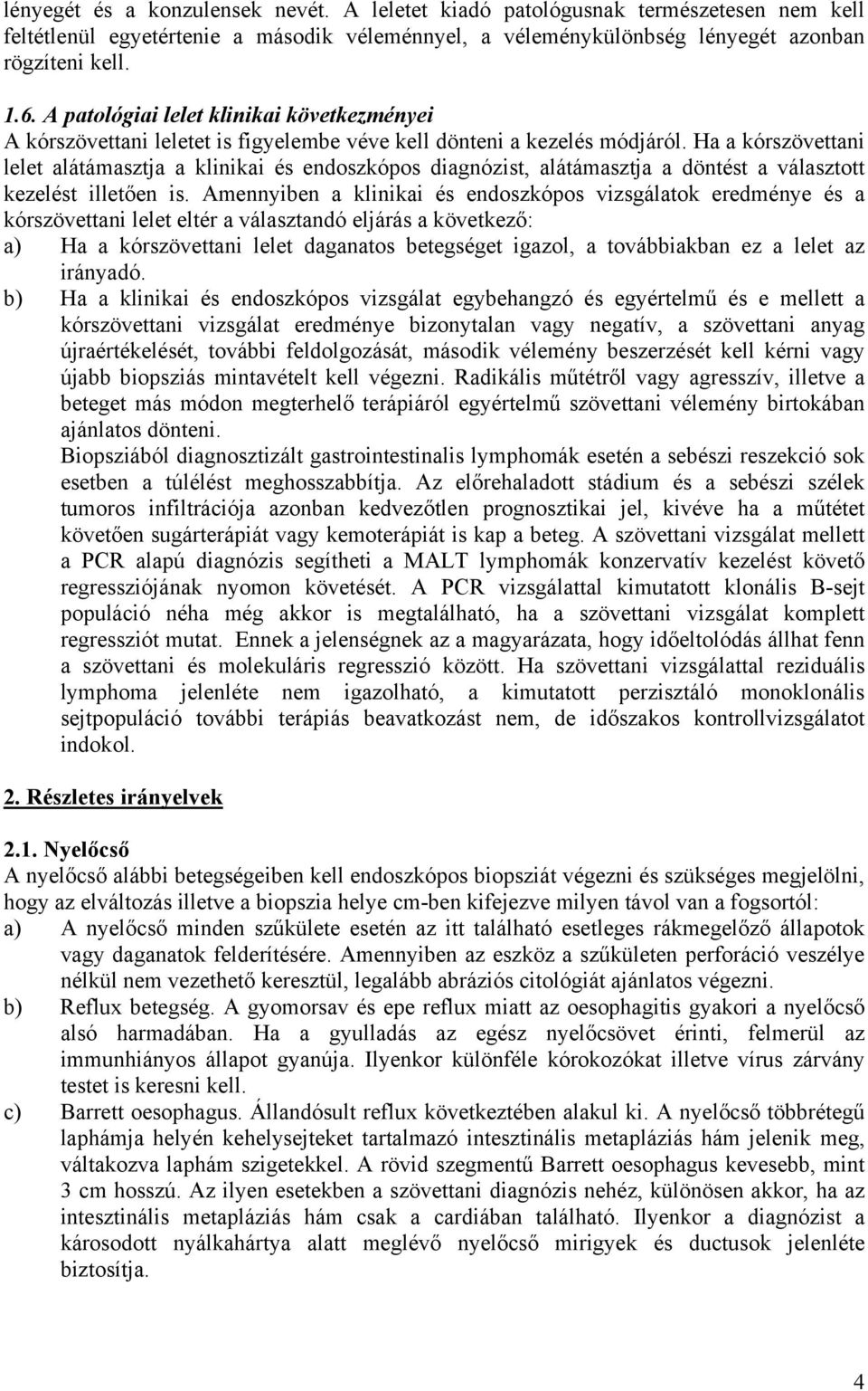 Ha a kórszövettani lelet alátámasztja a klinikai és endoszkópos diagnózist, alátámasztja a döntést a választott kezelést illetően is.