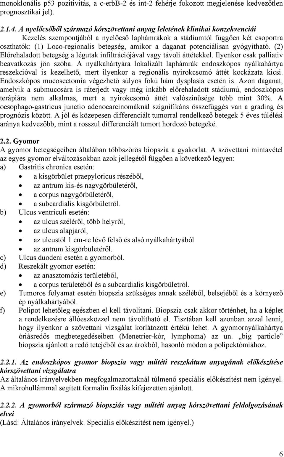 amikor a daganat potenciálisan gyógyítható. (2) Előrehaladott betegség a légutak infiltrációjával vagy távoli áttétekkel. Ilyenkor csak palliativ beavatkozás jön szóba.