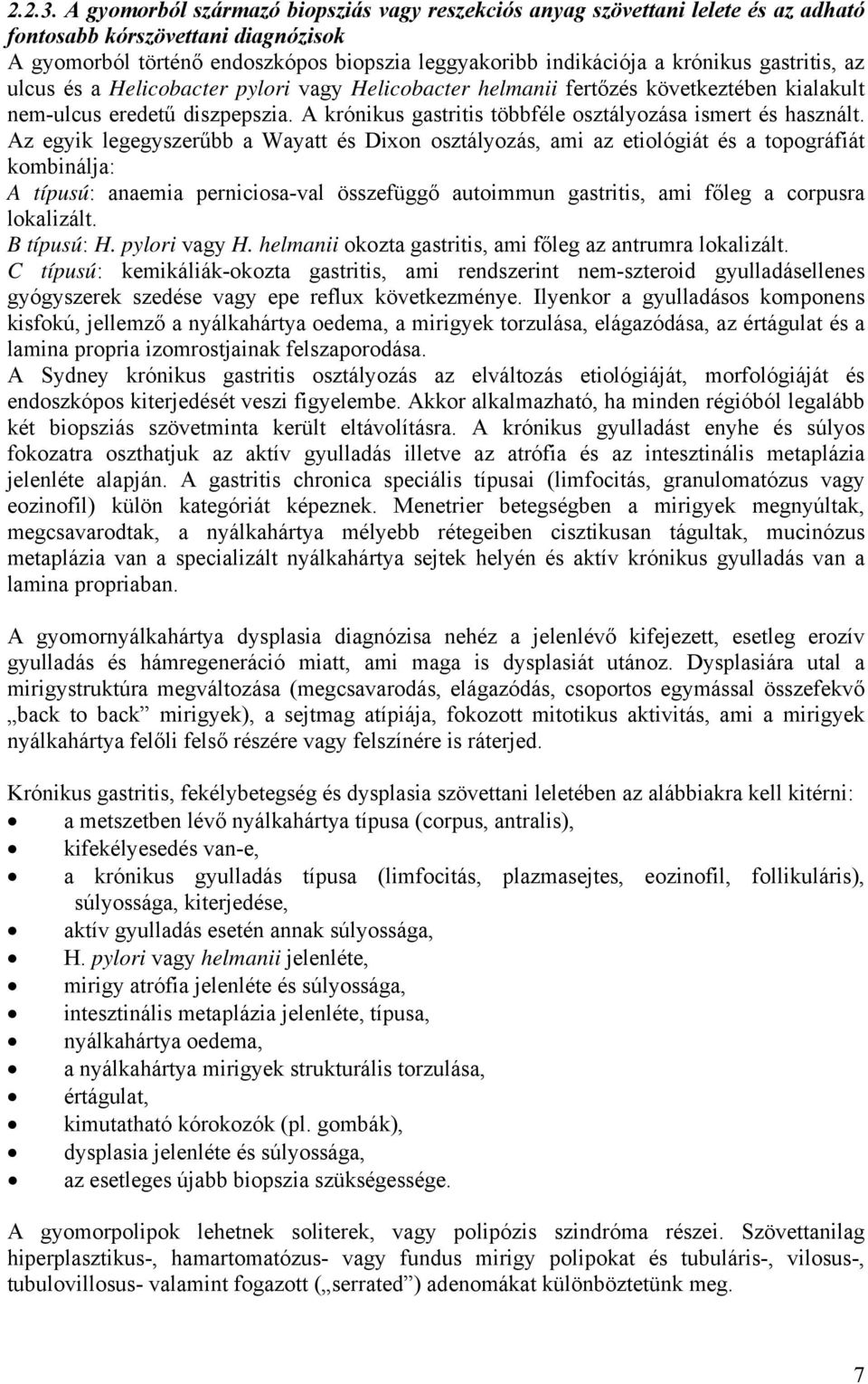 gastritis, az ulcus és a Helicobacter pylori vagy Helicobacter helmanii fertőzés következtében kialakult nem-ulcus eredetű diszpepszia. A krónikus gastritis többféle osztályozása ismert és használt.