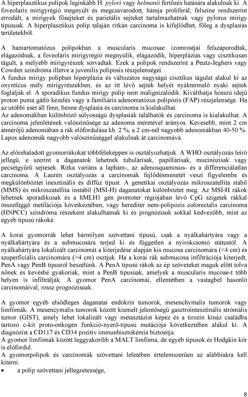 A hiperplasztikus polip talaján ritkán carcinoma is kifejlődhet, főleg a dysplasiás területekből.