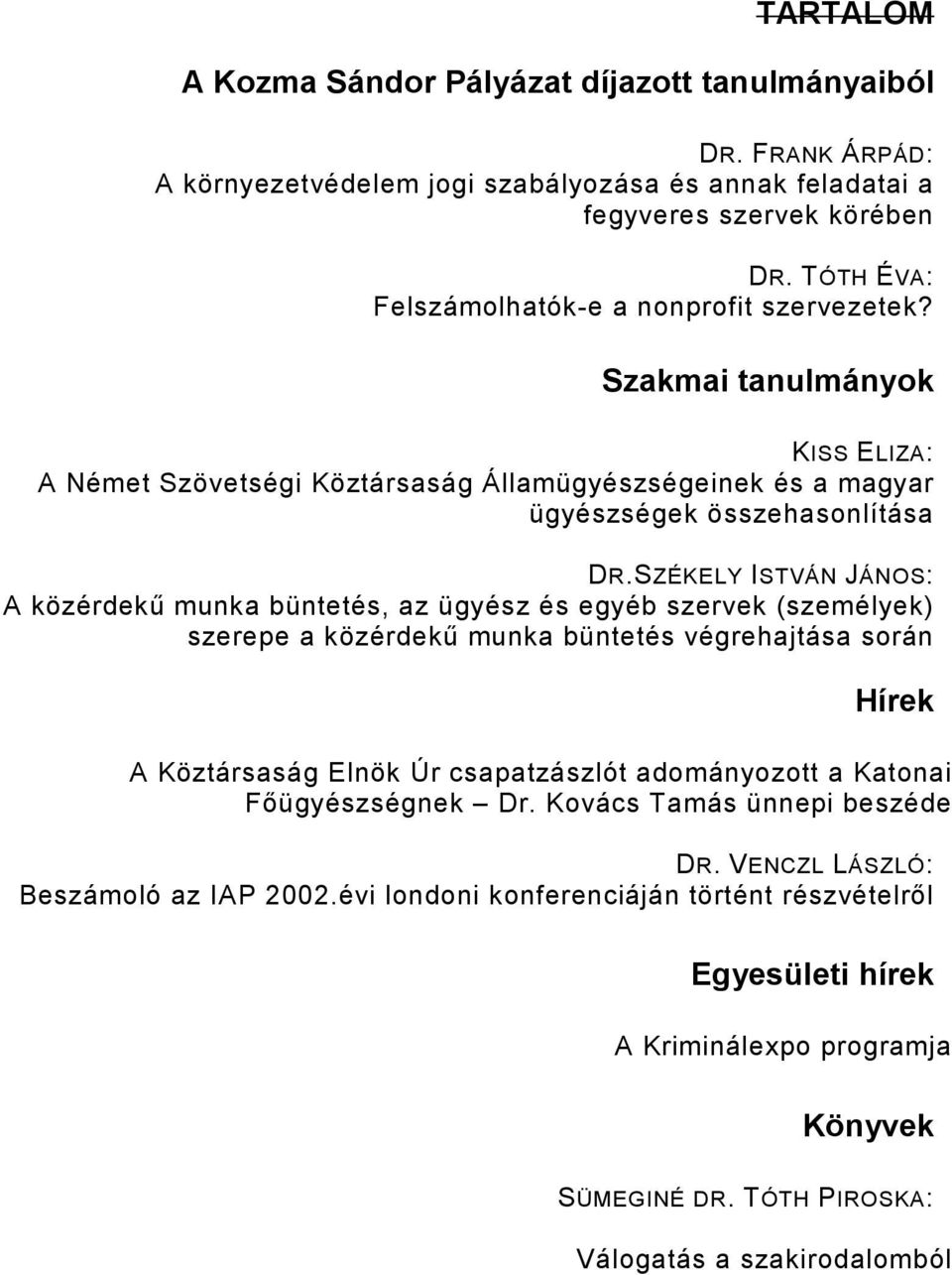 SZÉKELY ISTVÁN JÁNOS: A közérdekő munka büntetés, az ügyész és egyéb szervek (személyek) szerepe a közérdekő munka büntetés végrehajtása során Hírek A Köztársaság Elnök Úr csapatzászlót