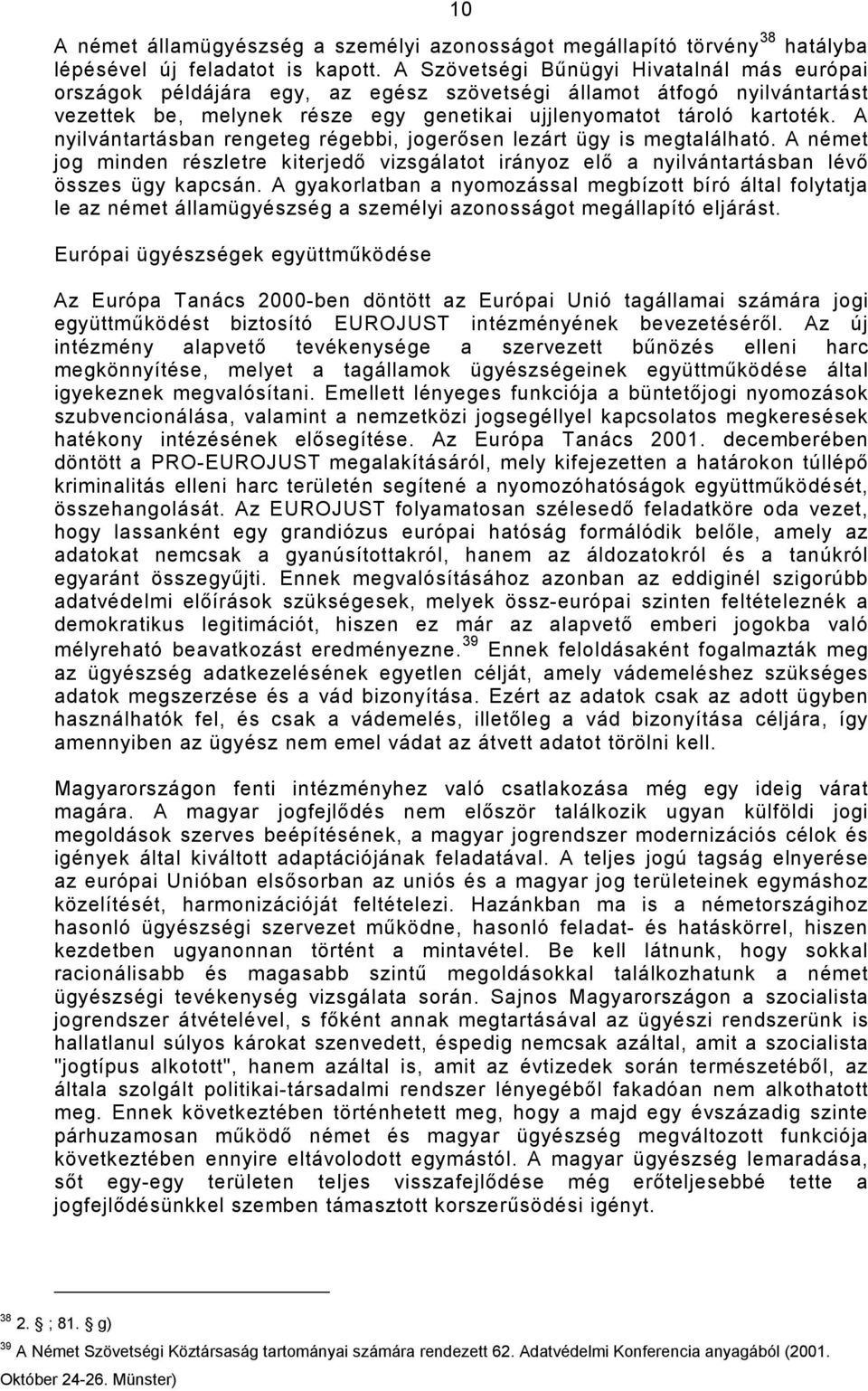 A nyilvántartásban rengeteg régebbi, jogerısen lezárt ügy is megtalálható. A német jog minden részletre kiterjedı vizsgálatot irányoz elı a nyilvántartásban lévı összes ügy kapcsán.