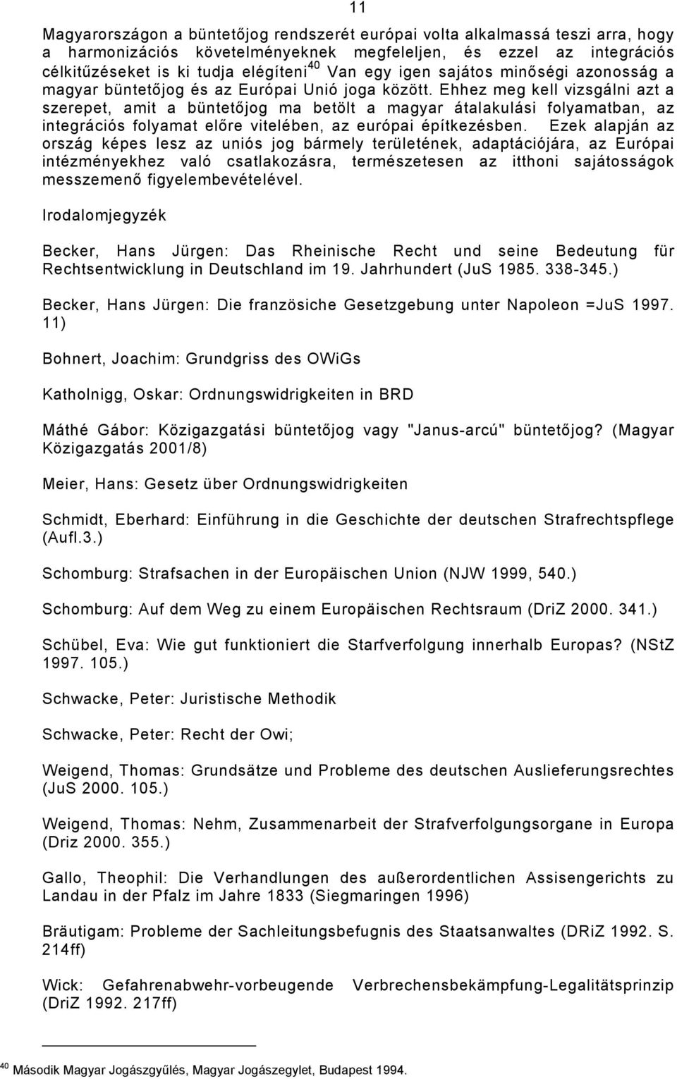 Ehhez meg kell vizsgálni azt a szerepet, amit a büntetıjog ma betölt a magyar átalakulási folyamatban, az integrációs folyamat elıre vitelében, az európai építkezésben.