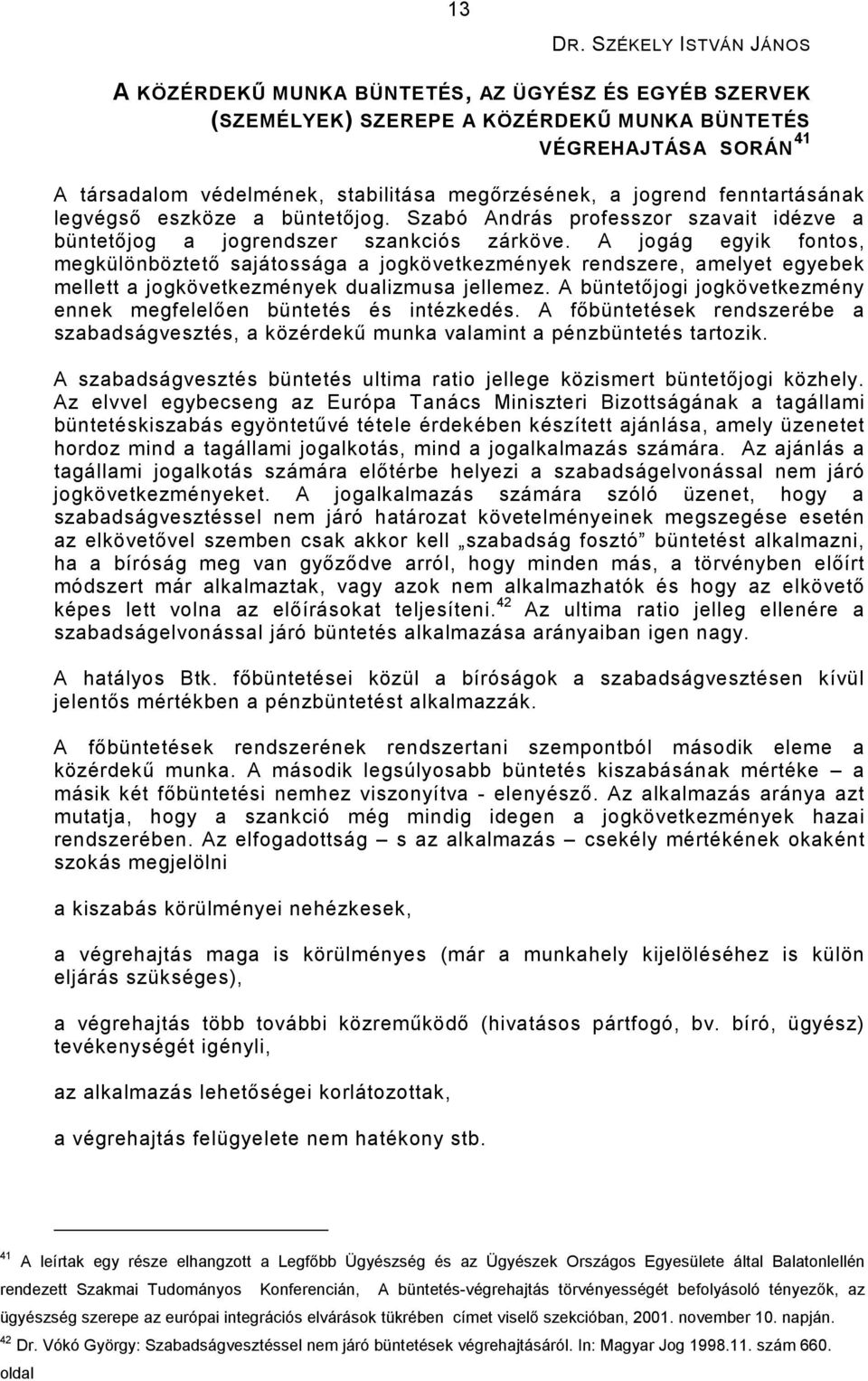 jogrend fenntartásának legvégsı eszköze a büntetıjog. Szabó András professzor szavait idézve a büntetıjog a jogrendszer szankciós zárköve.