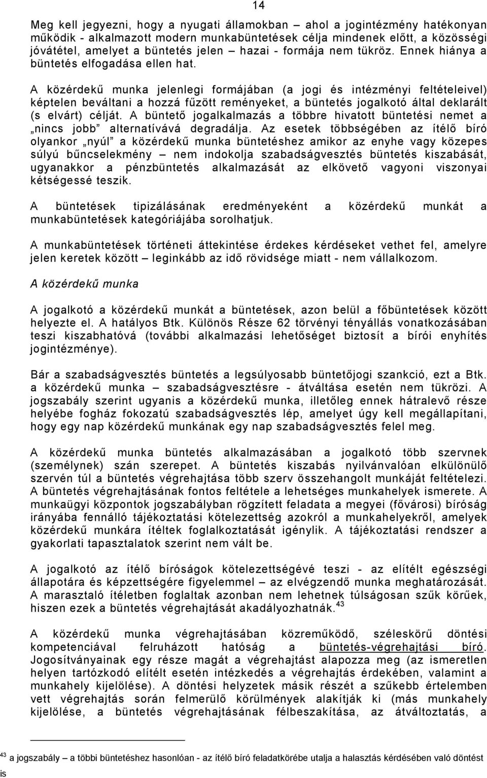 A közérdekő munka jelenlegi formájában (a jogi és intézményi feltételeivel) képtelen beváltani a hozzá főzött reményeket, a büntetés jogalkotó által deklarált (s elvárt) célját.