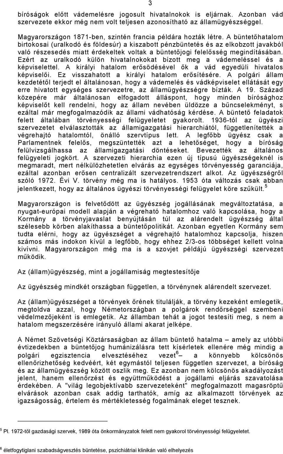 A büntetıhatalom birtokosai (uralkodó és földesúr) a kiszabott pénzbüntetés és az elkobzott javakból való részesedés miatt érdekeltek voltak a büntetıjogi felelısség megindításában.