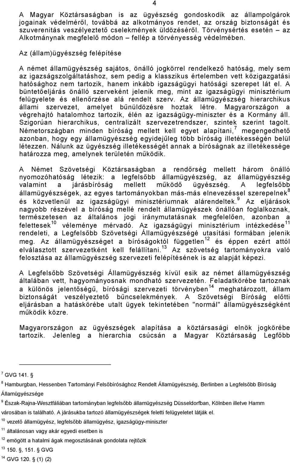 Az (állam)ügyészség felépítése A német államügyészség sajátos, önálló jogkörrel rendelkezı hatóság, mely sem az igazságszolgáltatáshoz, sem pedig a klasszikus értelemben vett közigazgatási hatósághoz