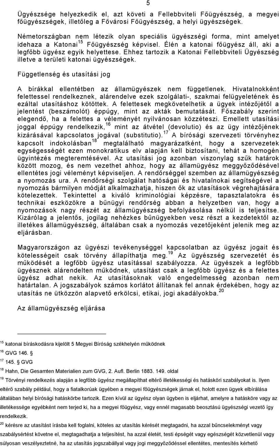 Ehhez tartozik a Katonai Fellebbviteli Ügyészség illetve a területi katonai ügyészségek. Függetlenség és utasítási jog A bírákkal ellentétben az államügyészek nem függetlenek.