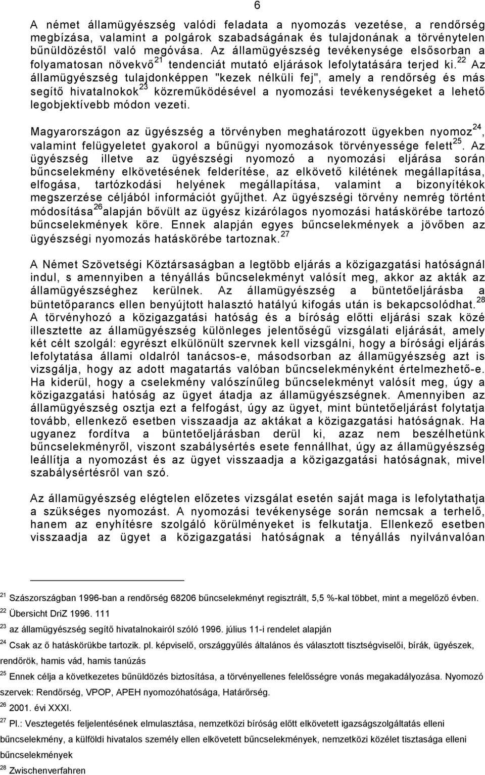 22 Az államügyészség tulajdonképpen "kezek nélküli fej", amely a rendırség és más segítı hivatalnokok 23 közremőködésével a nyomozási tevékenységeket a lehetı legobjektívebb módon vezeti.