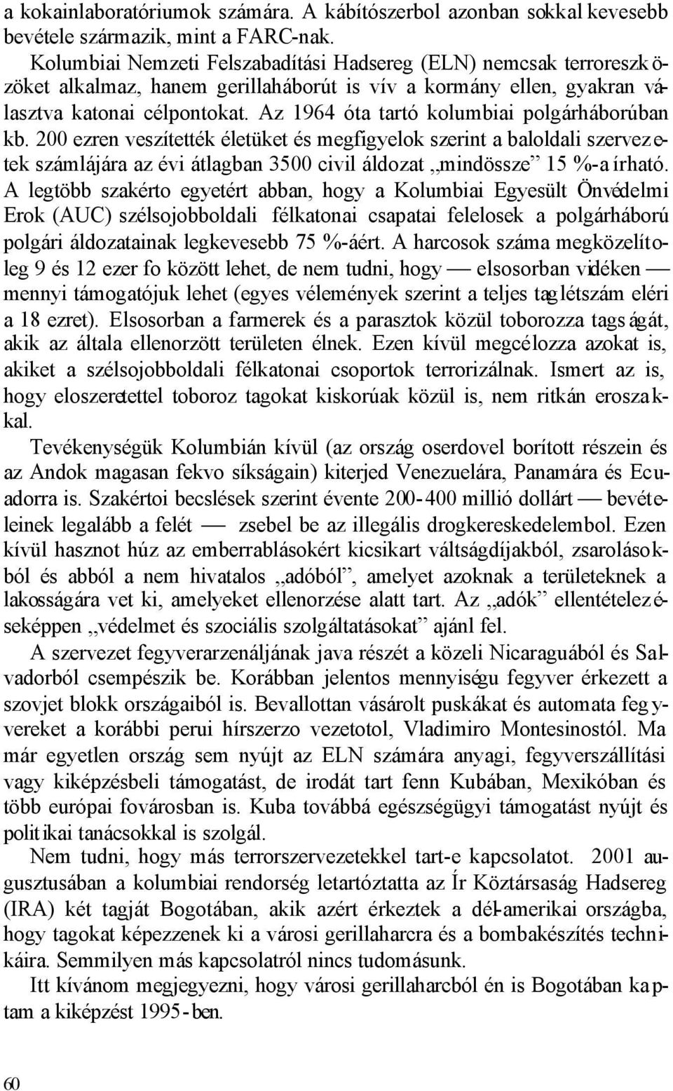 Az 1964 óta tartó kolumbiai polgárháborúban kb. 200 ezren veszítették életüket és megfigyelok szerint a baloldali szervez e- tek számlájára az évi átlagban 3500 civil áldozat mindössze 15 %-a írható.