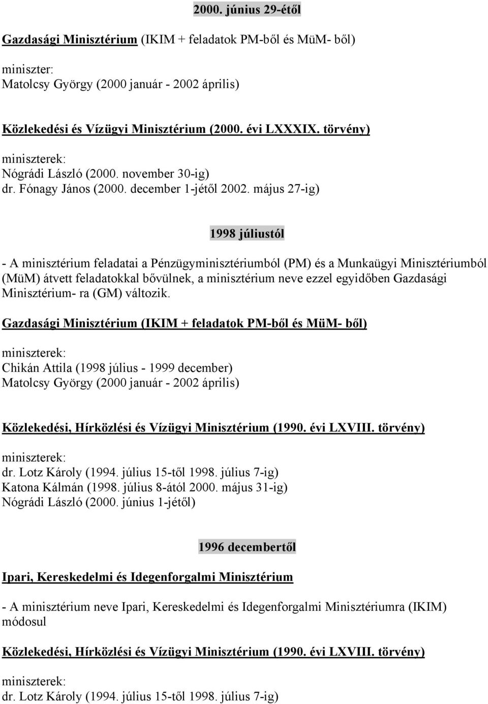 május 27-ig) 1998 júliustól - A minisztérium feladatai a Pénzügyminisztériumból (PM) és a Munkaügyi Minisztériumból (MüM) átvett feladatokkal bővülnek, a minisztérium neve ezzel egyidőben Gazdasági