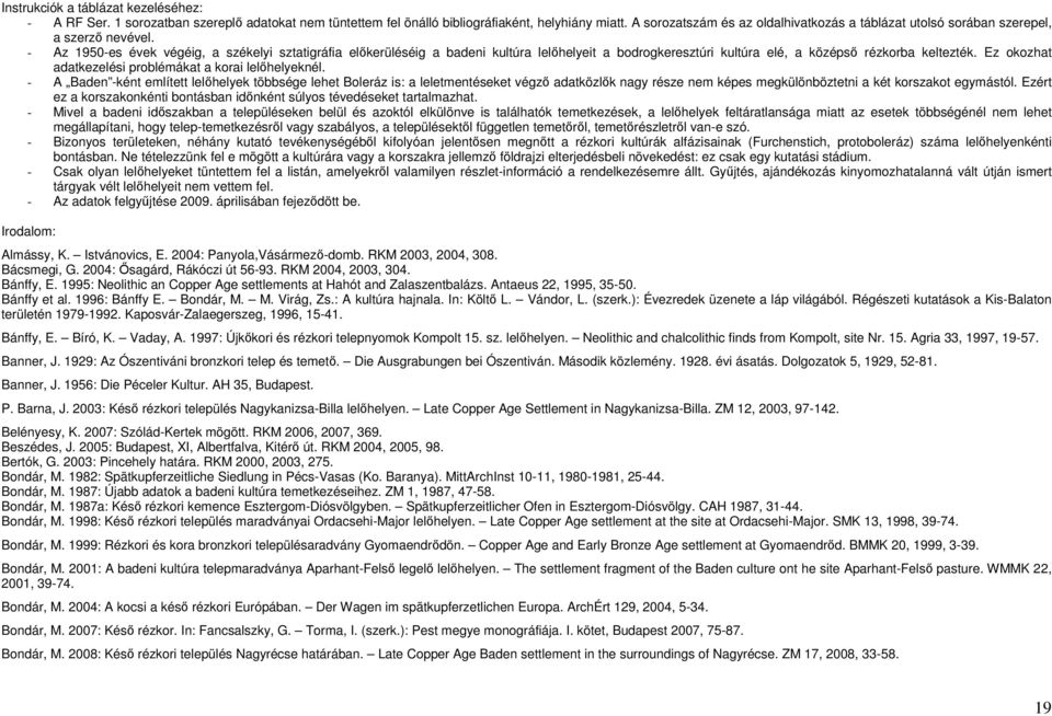 - Az 1950-es évek végéig, a székelyi sztatigráfia elıkerüléséig a badeni kultúra lelıhelyeit a bodrogkeresztúri kultúra elé, a középsı rézkorba keltezték.