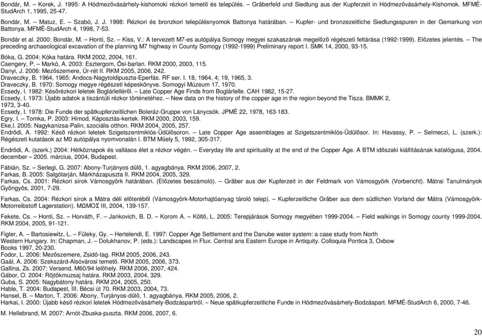 Bondár et al. 2000: Bondár, M. Honti, Sz. Kiss, V.: A tervezett M7-es autópálya Somogy megyei szakaszának megelızı régészeti feltárása (1992-1999). Elızetes jelentés.