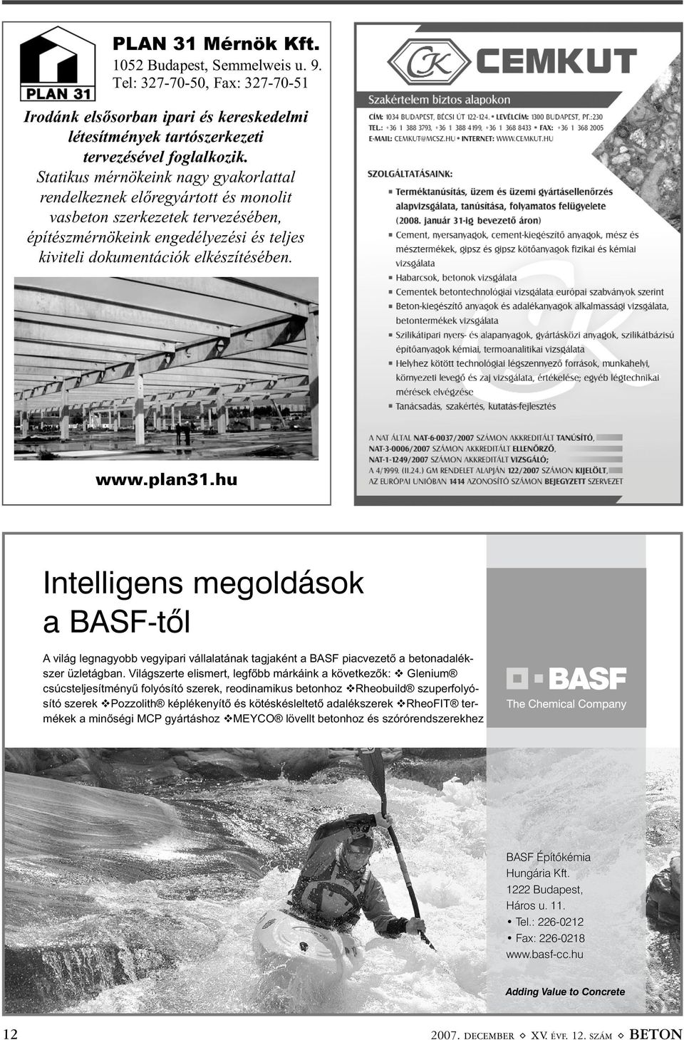 plan31.hu Intelligens megoldások a BASF-tôl A világ legnagyobb vegyipari vállalatának tagjaként a BASF piacvezetõ a betonadalékszer üzletágban.