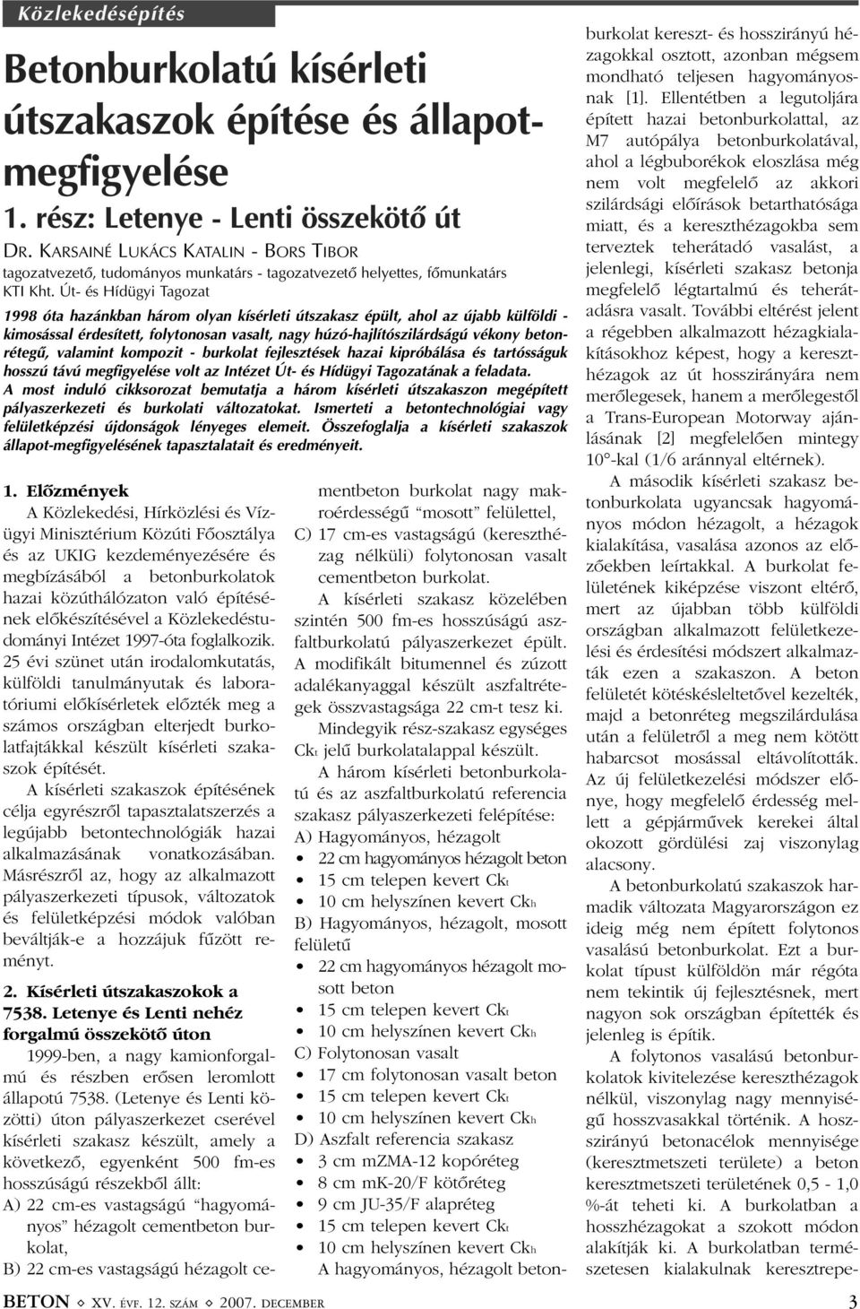 Út- és Hídügyi Tagozat 1998 óta hazánkban három olyan kísérleti útszakasz épült, ahol az újabb külföldi - kimosással érdesített, folytonosan vasalt, nagy húzó-hajlítószilárdságú vékony betonrétegû,