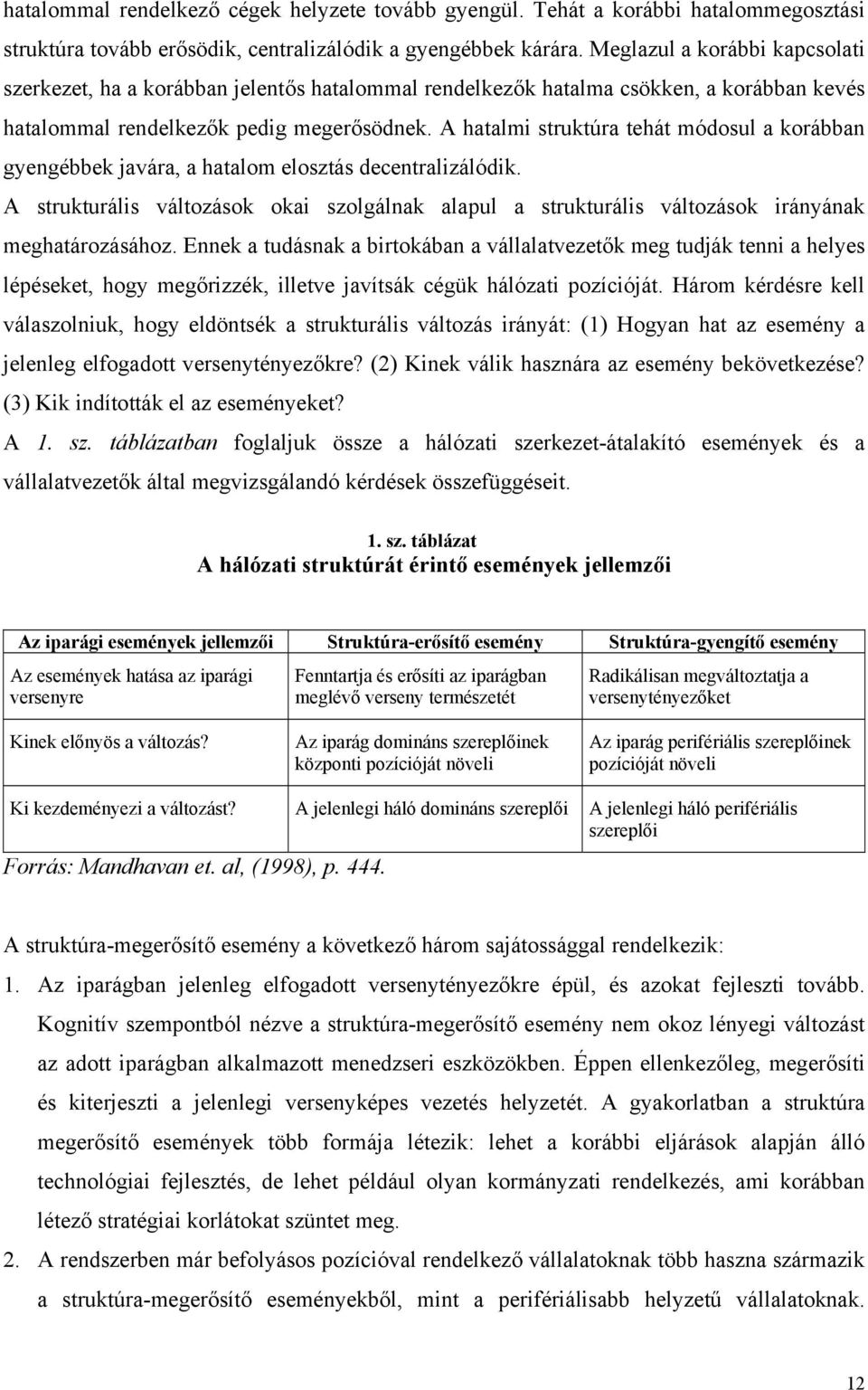 A hatalmi struktúra tehát módosul a korábban gyengébbek javára, a hatalom elosztás decentralizálódik.