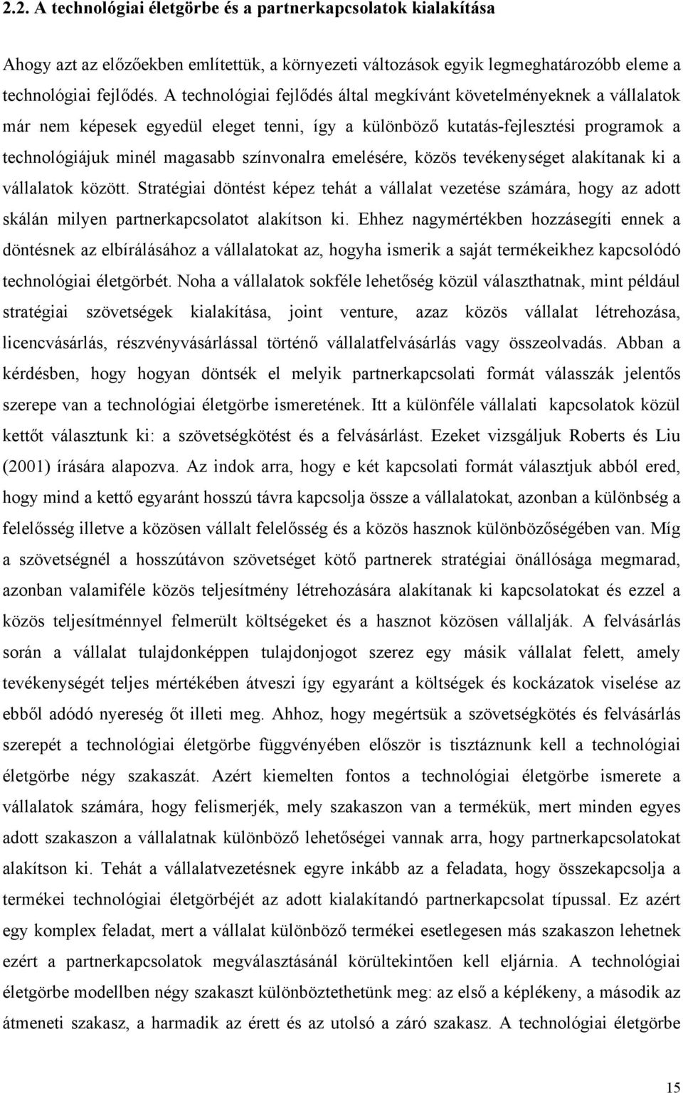 emelésére, közös tevékenységet alakítanak ki a vállalatok között. Stratégiai döntést képez tehát a vállalat vezetése számára, hogy az adott skálán milyen partnerkapcsolatot alakítson ki.