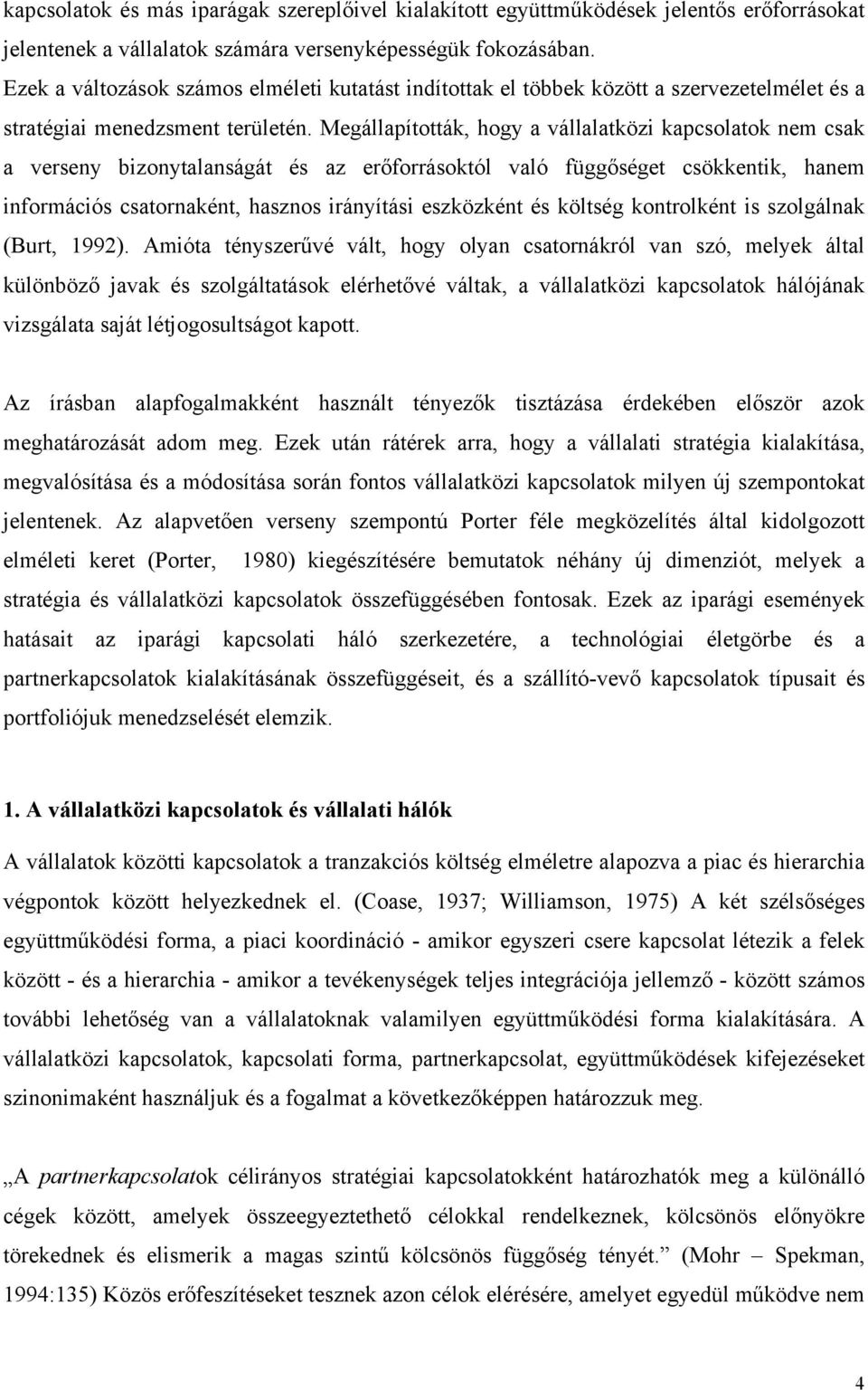 Megállapították, hogy a vállalatközi kapcsolatok nem csak a verseny bizonytalanságát és az erőforrásoktól való függőséget csökkentik, hanem információs csatornaként, hasznos irányítási eszközként és