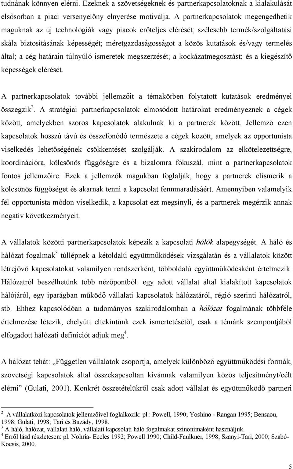 és/vagy termelés által; a cég határain túlnyúló ismeretek megszerzését; a kockázatmegosztást; és a kiegészítő képességek elérését.