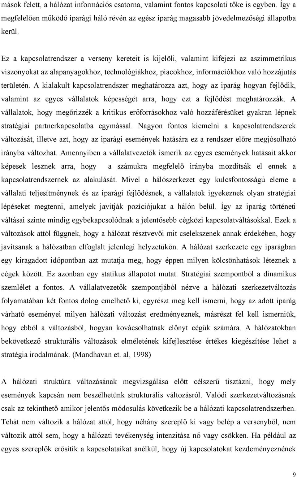 A kialakult kapcsolatrendszer meghatározza azt, hogy az iparág hogyan fejlődik, valamint az egyes vállalatok képességét arra, hogy ezt a fejlődést meghatározzák.